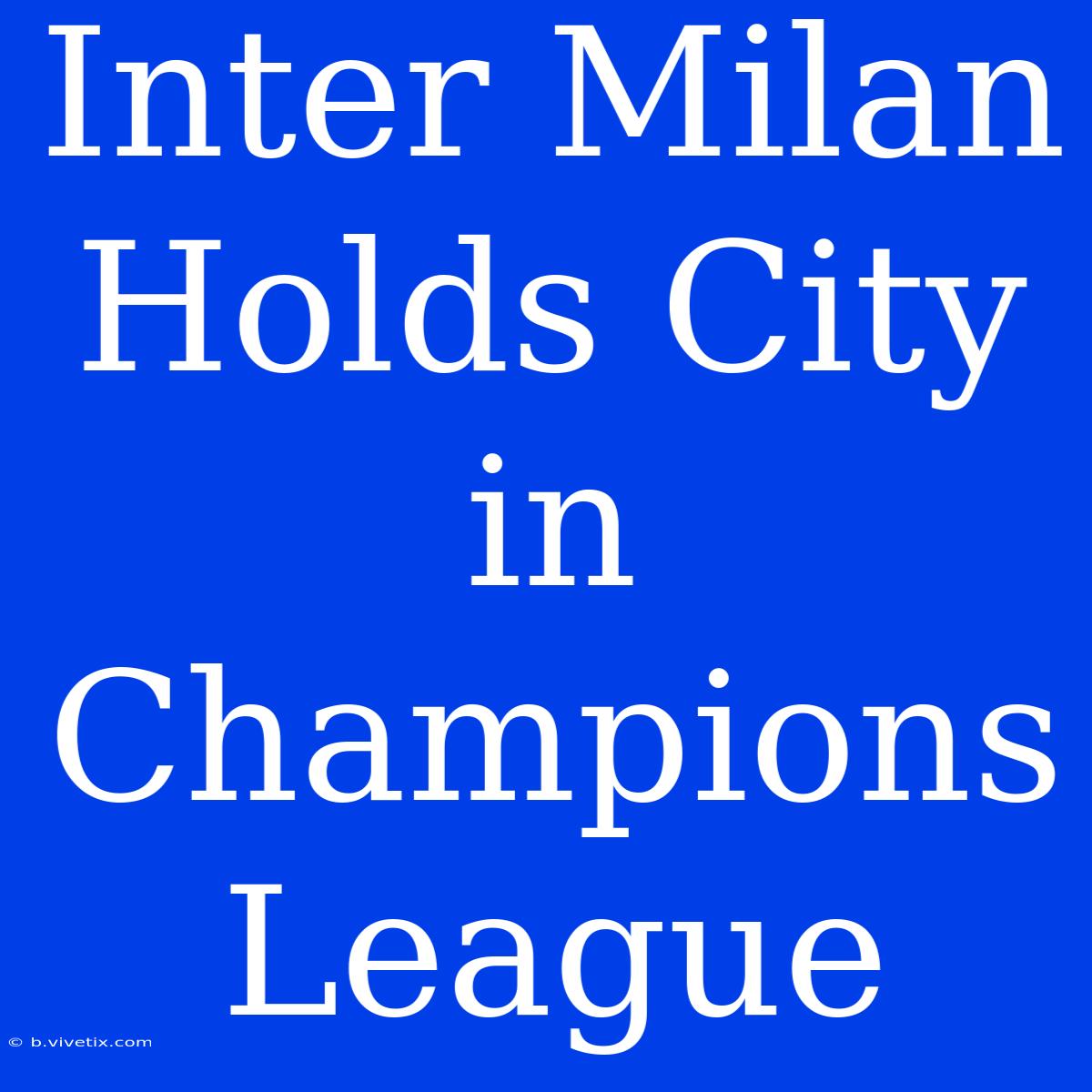 Inter Milan Holds City In Champions League