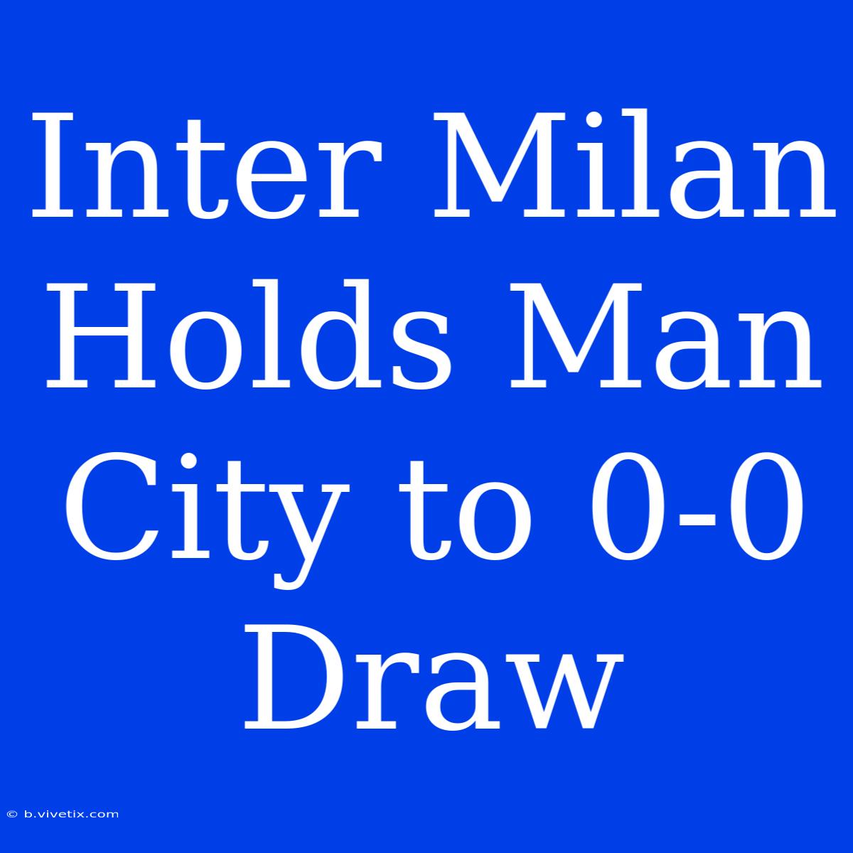 Inter Milan Holds Man City To 0-0 Draw