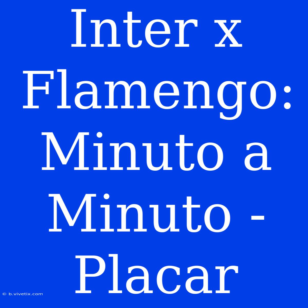 Inter X Flamengo: Minuto A Minuto - Placar