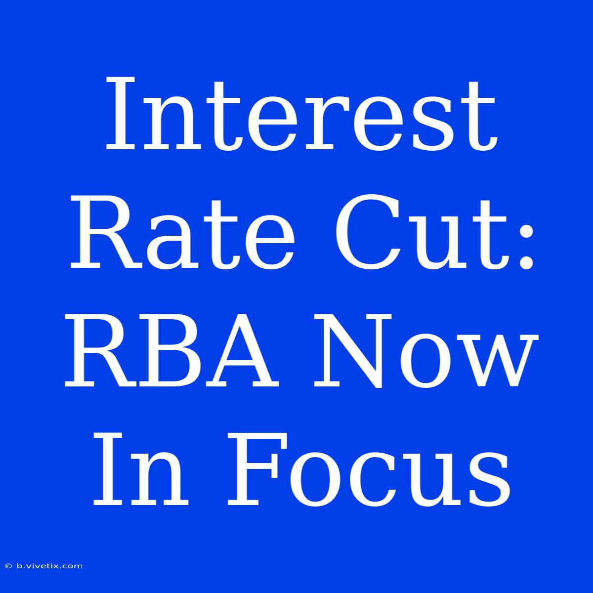 Interest Rate Cut: RBA Now In Focus