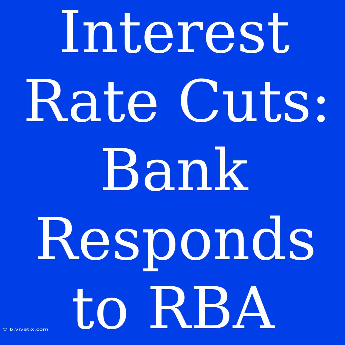 Interest Rate Cuts: Bank Responds To RBA 