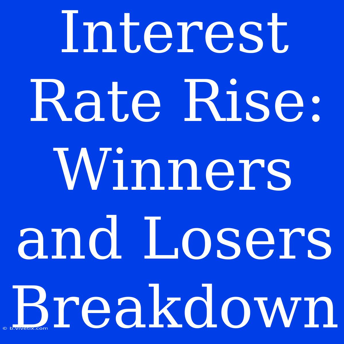 Interest Rate Rise: Winners And Losers Breakdown 