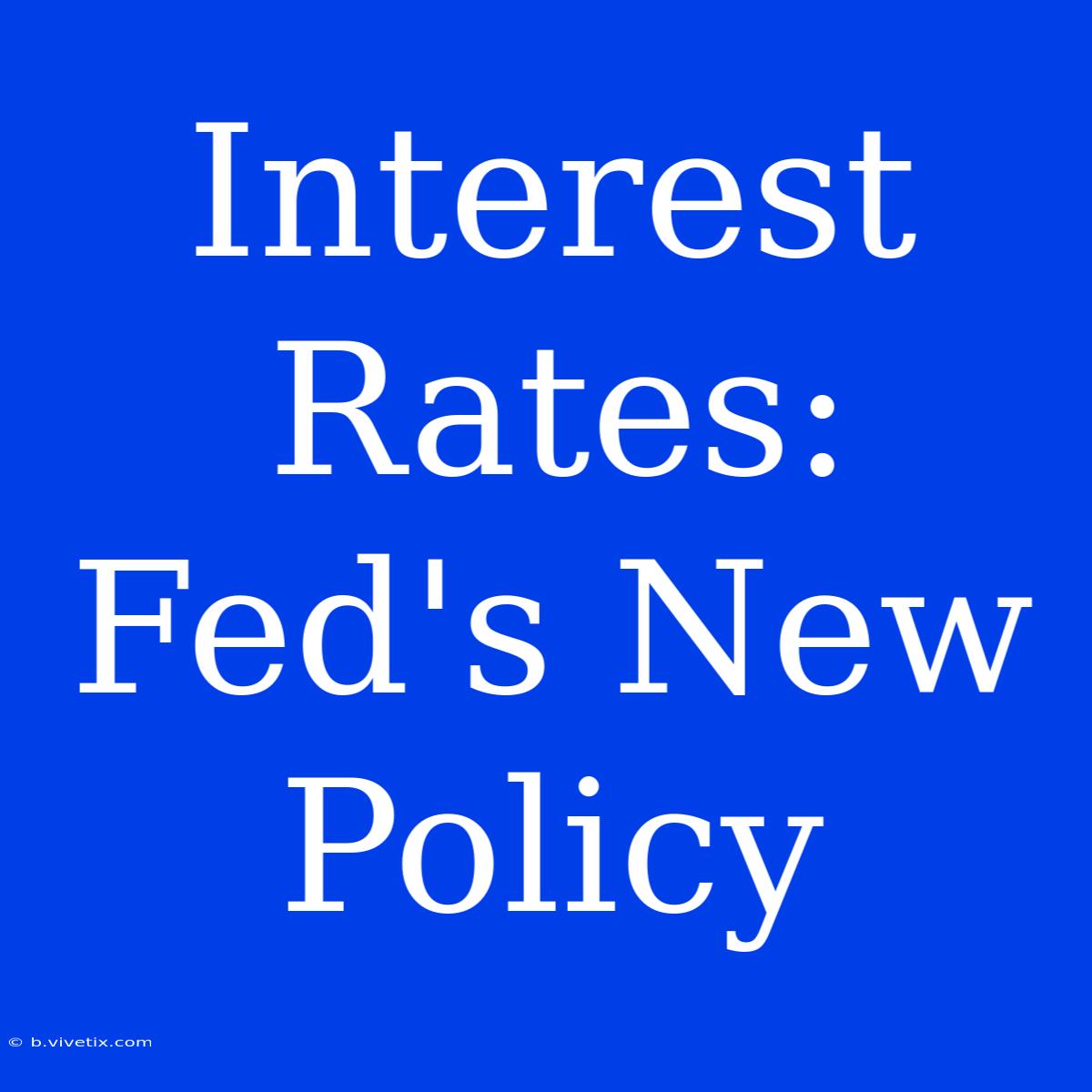 Interest Rates: Fed's New Policy