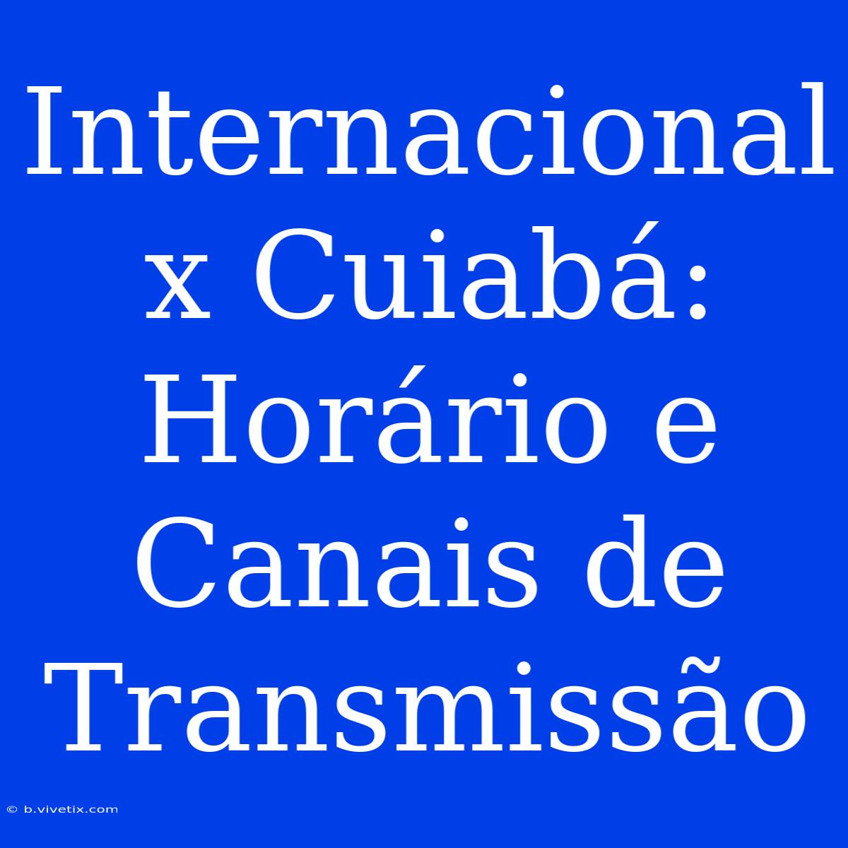 Internacional X Cuiabá: Horário E Canais De Transmissão