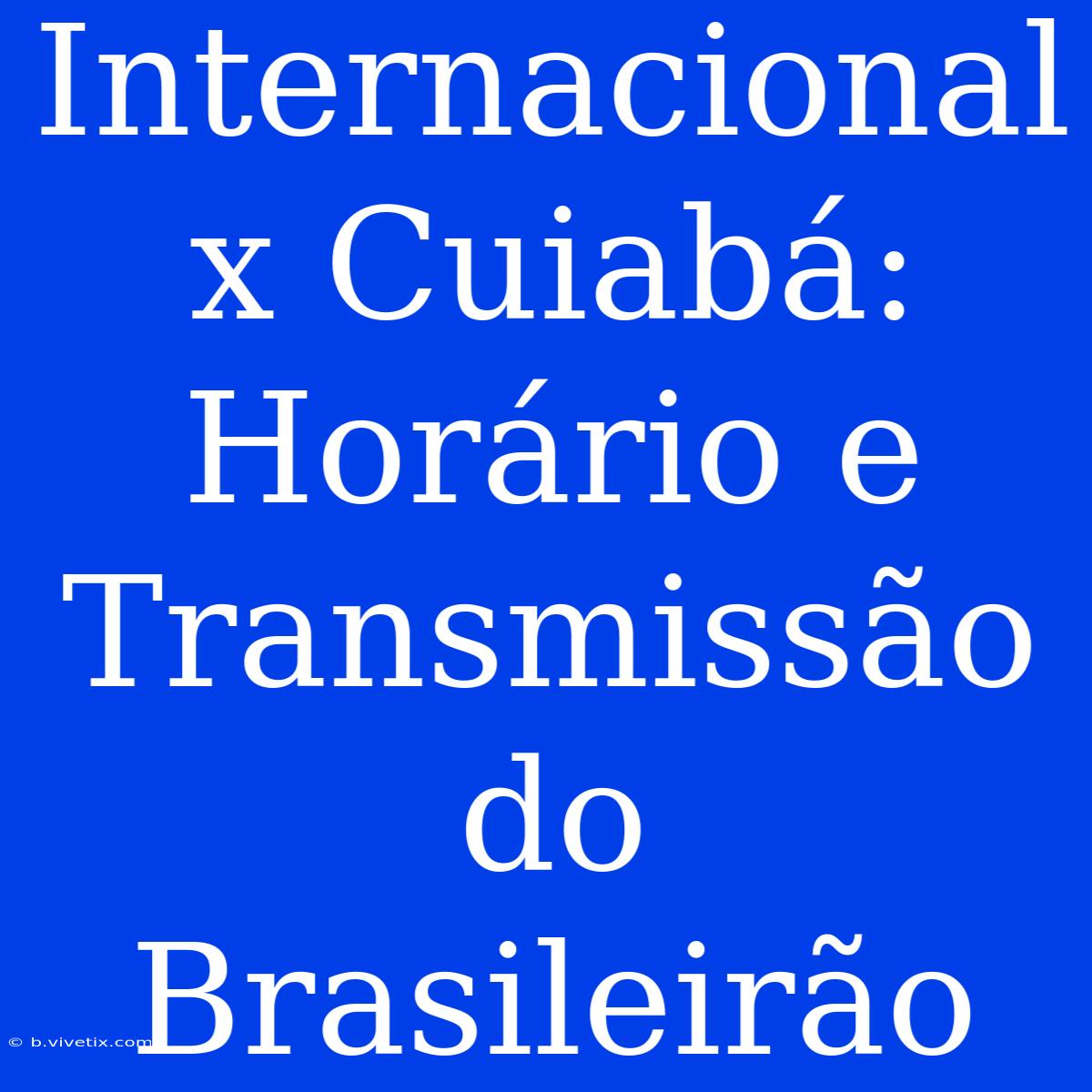 Internacional X Cuiabá: Horário E Transmissão Do Brasileirão