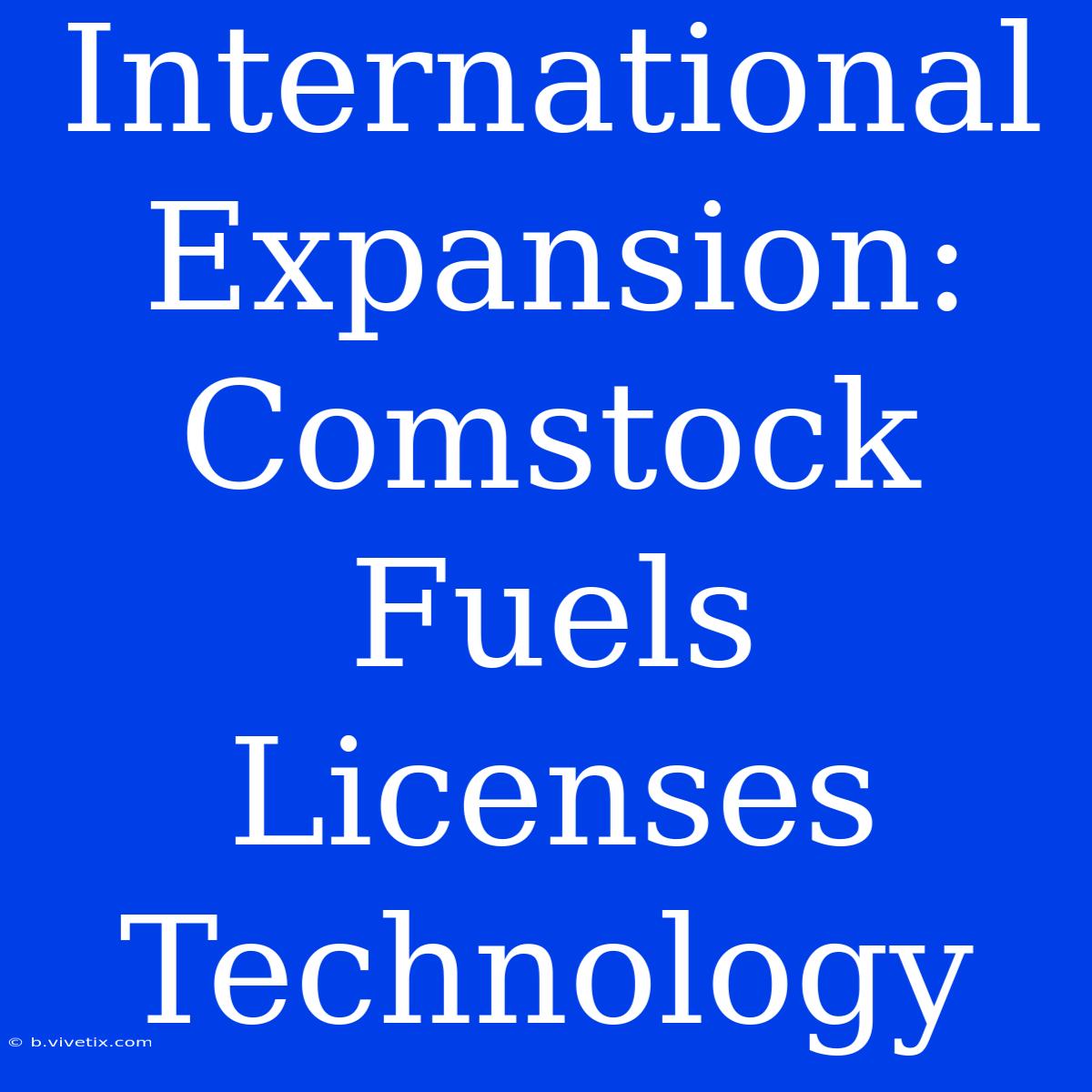 International Expansion: Comstock Fuels Licenses Technology