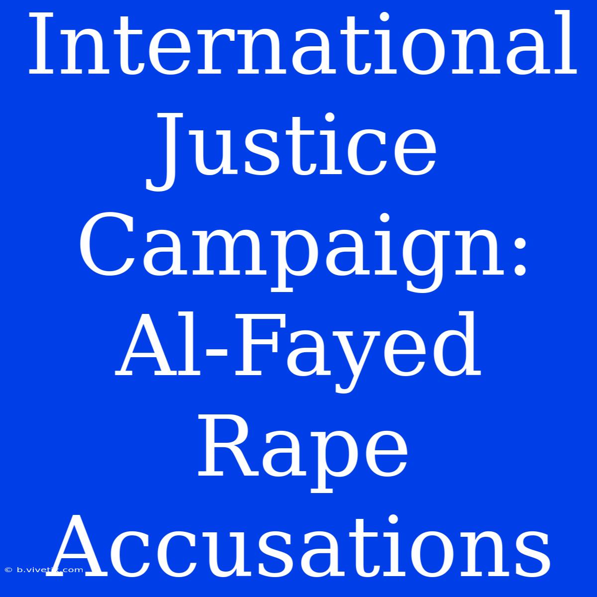 International Justice Campaign: Al-Fayed Rape Accusations 