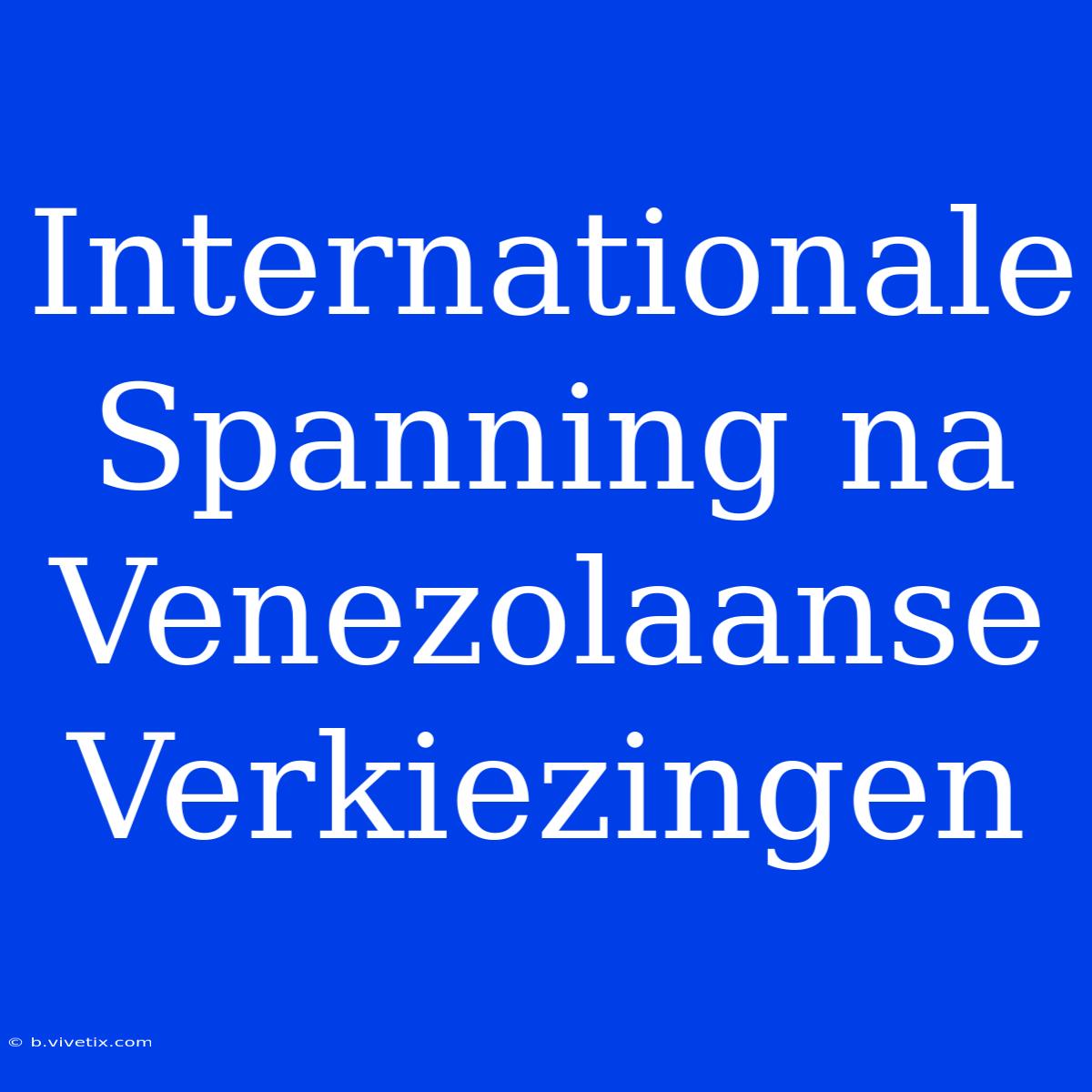 Internationale Spanning Na Venezolaanse Verkiezingen