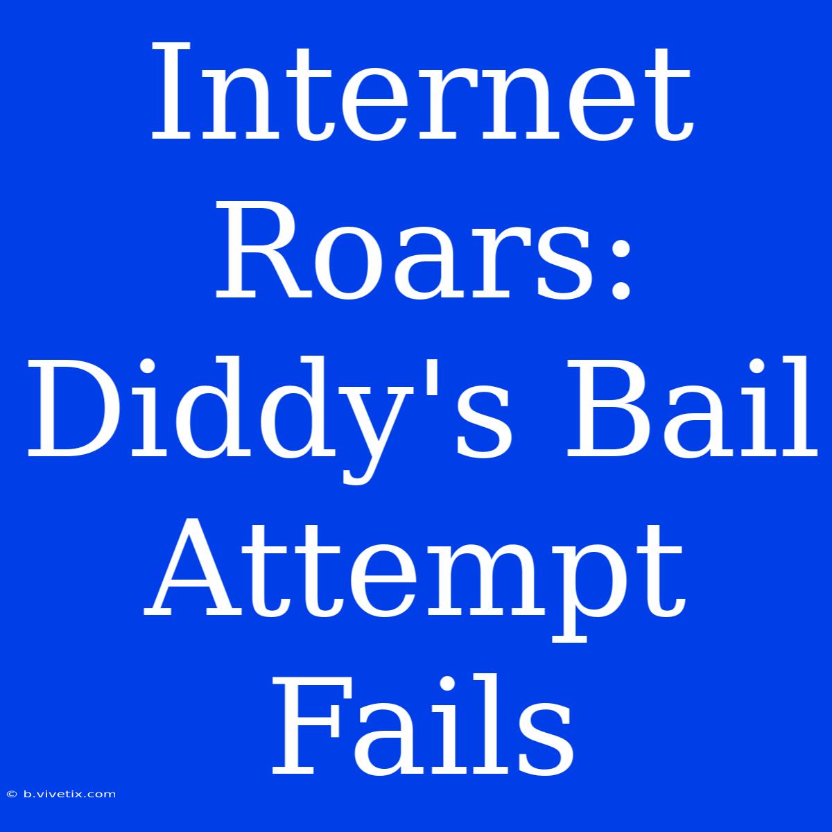 Internet Roars: Diddy's Bail Attempt Fails