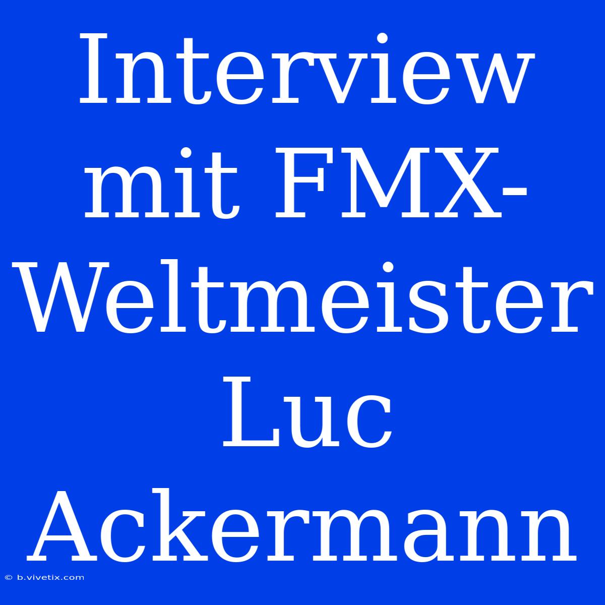 Interview Mit FMX-Weltmeister Luc Ackermann