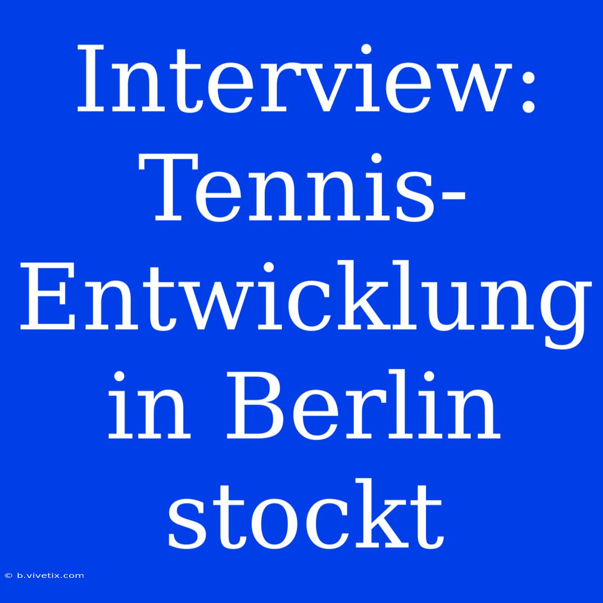 Interview: Tennis-Entwicklung In Berlin Stockt