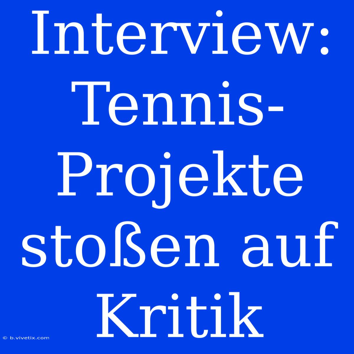 Interview: Tennis-Projekte Stoßen Auf Kritik