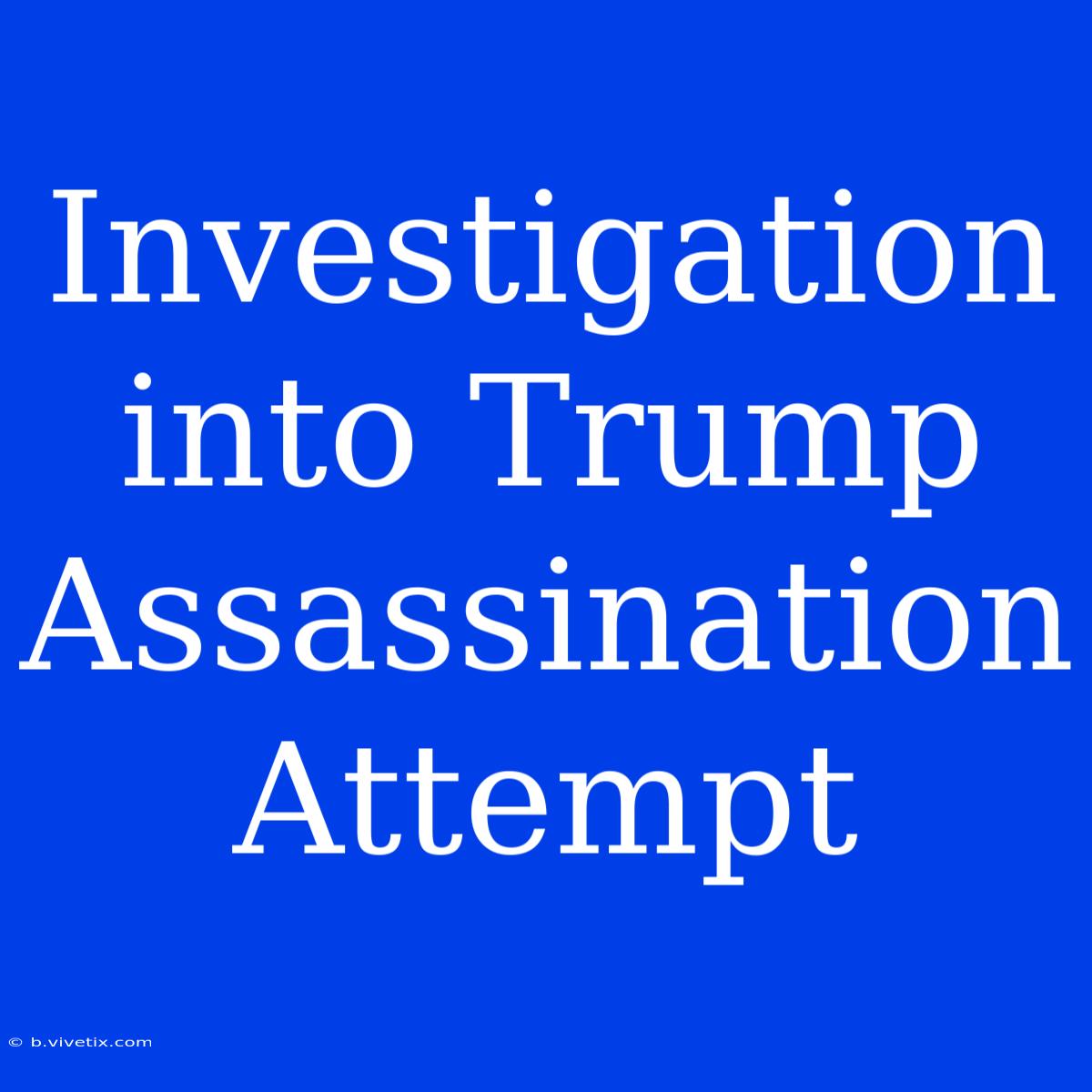 Investigation Into Trump Assassination Attempt