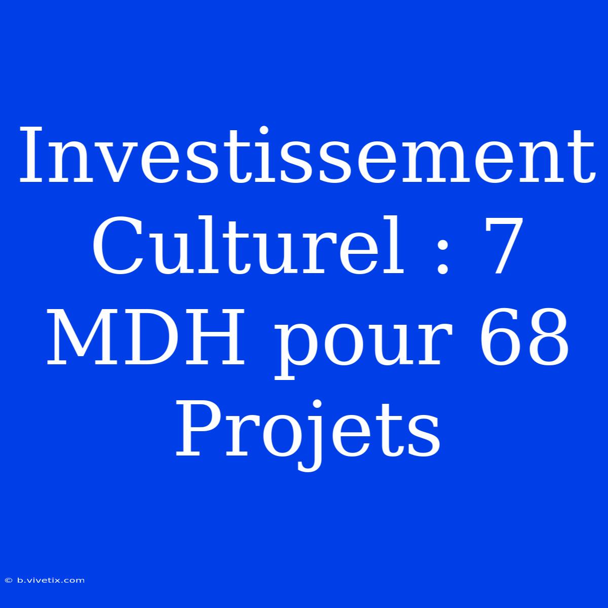 Investissement Culturel : 7 MDH Pour 68 Projets