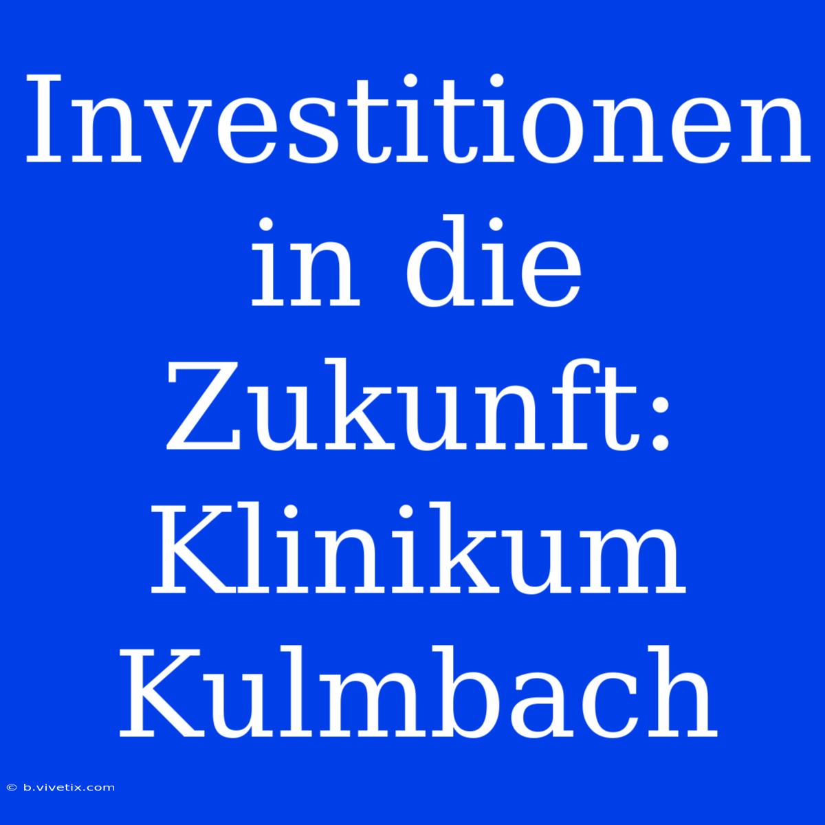 Investitionen In Die Zukunft: Klinikum Kulmbach