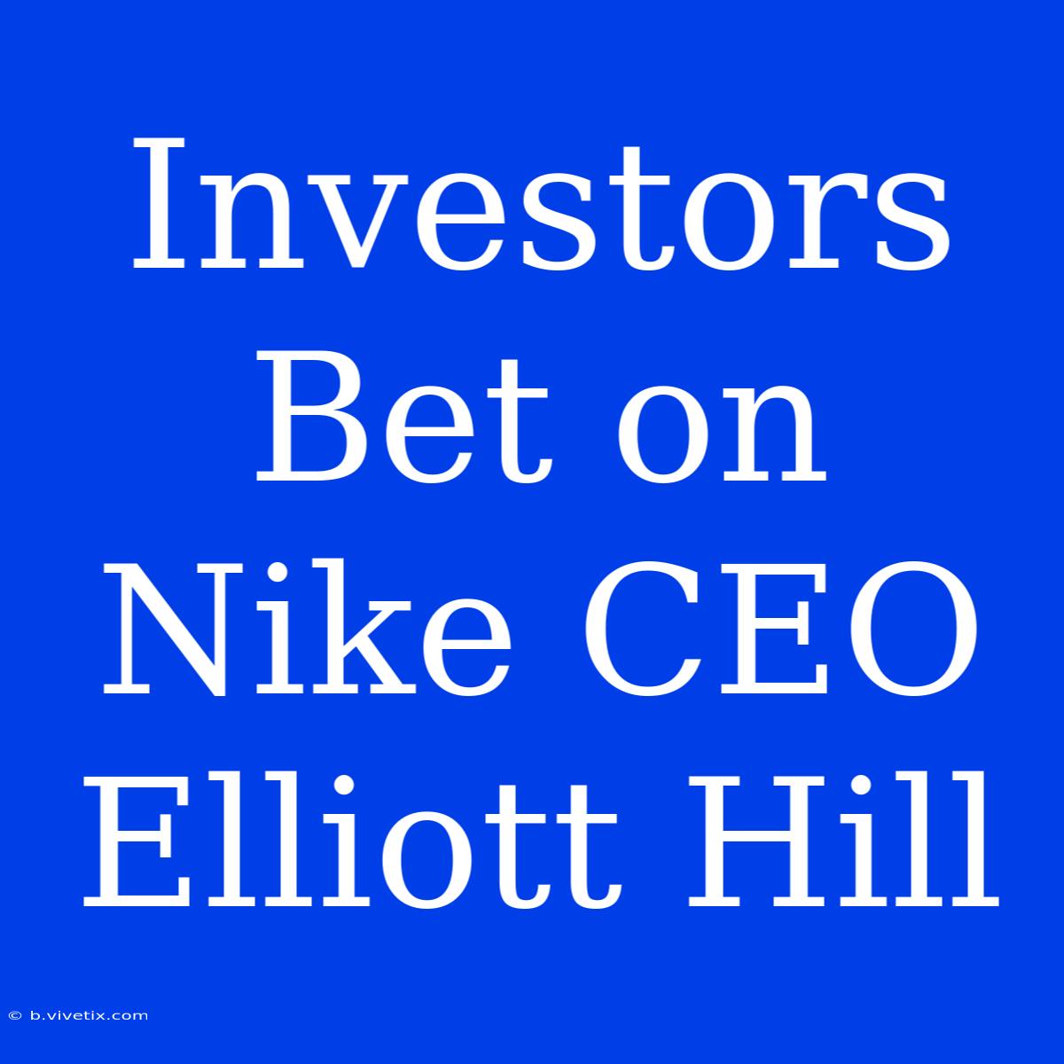 Investors Bet On Nike CEO Elliott Hill