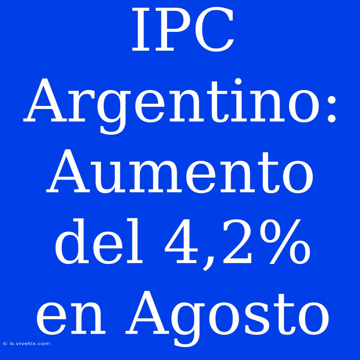 IPC Argentino: Aumento Del 4,2% En Agosto