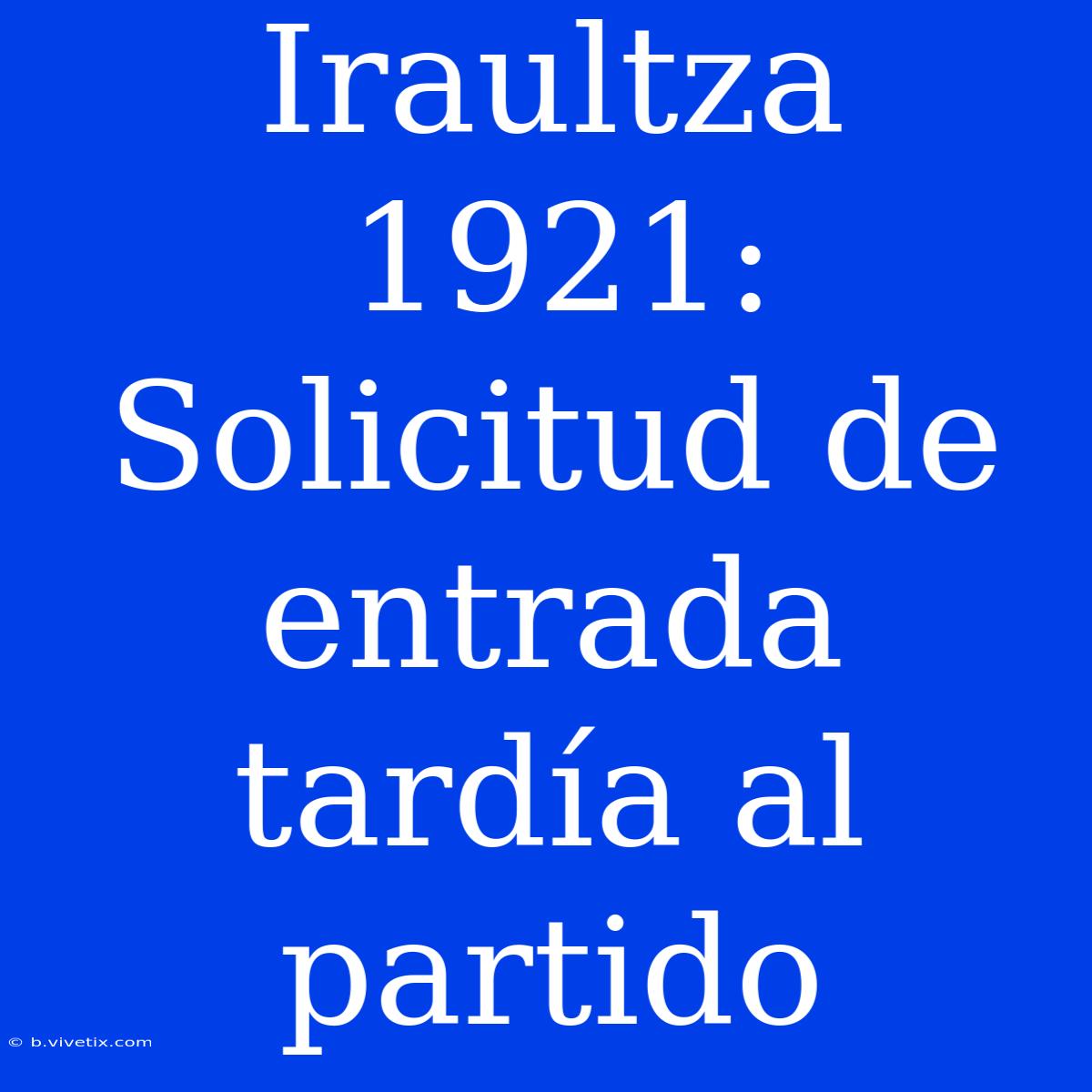 Iraultza 1921: Solicitud De Entrada Tardía Al Partido