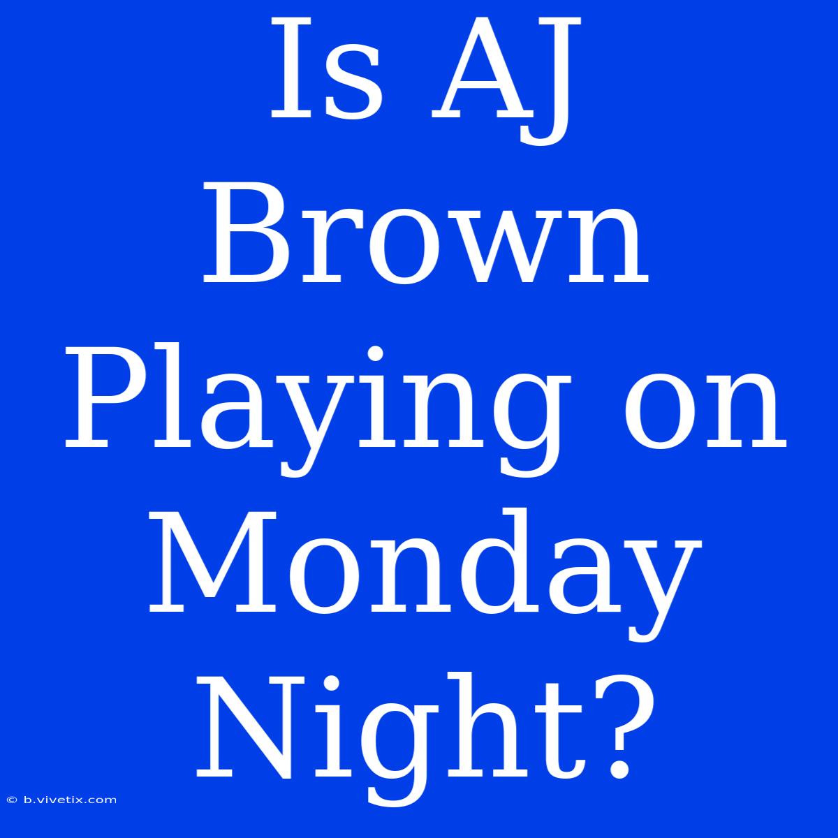 Is AJ Brown Playing On Monday Night? 