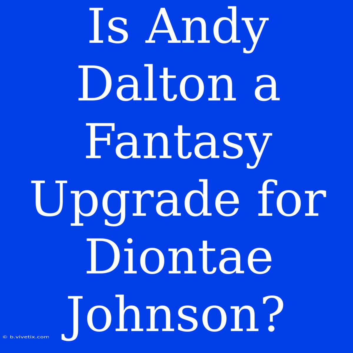 Is Andy Dalton A Fantasy Upgrade For Diontae Johnson?