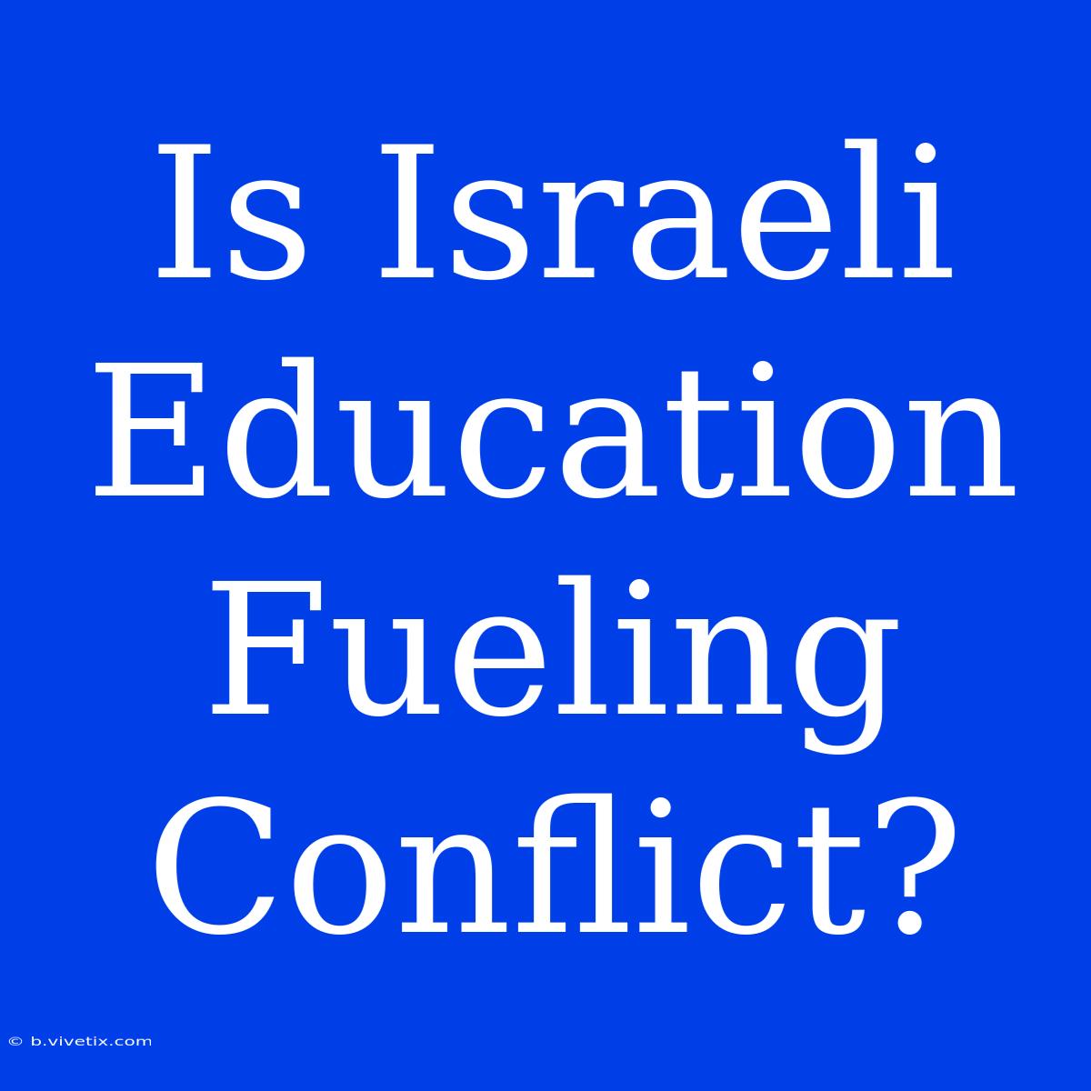 Is Israeli Education Fueling Conflict?