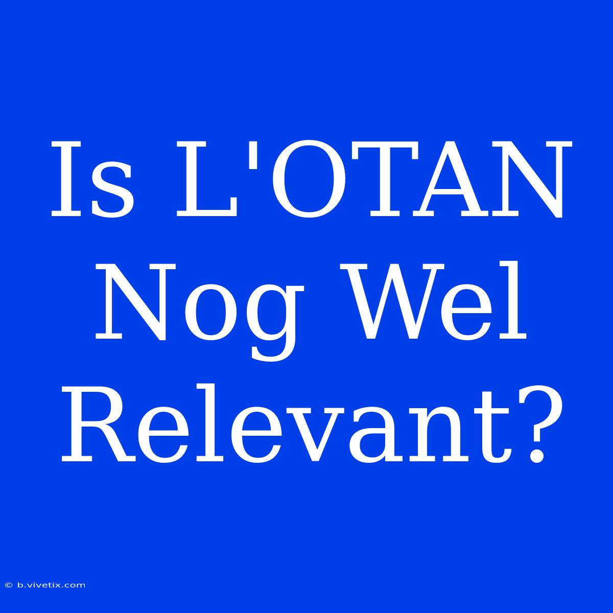 Is L'OTAN Nog Wel Relevant?