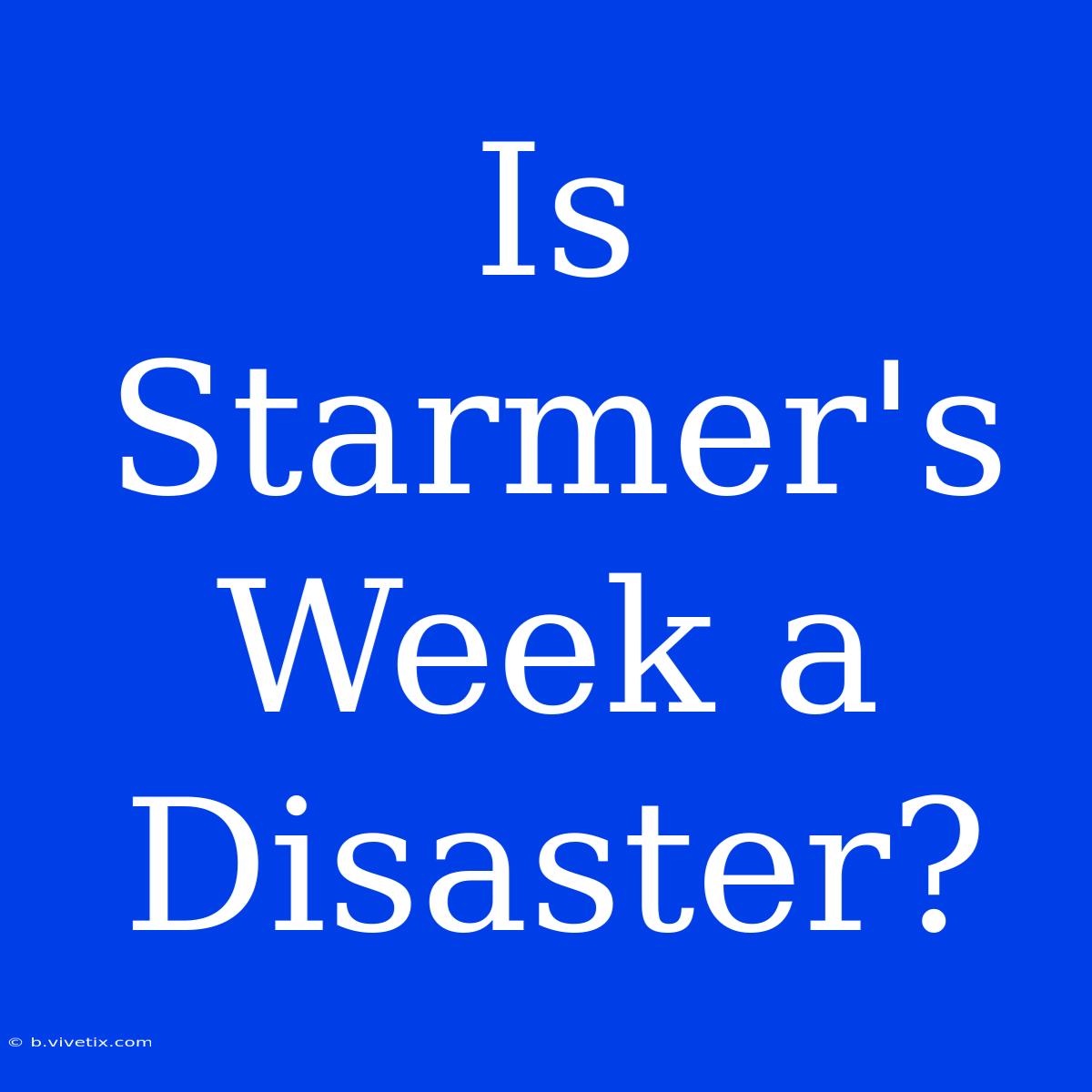 Is Starmer's Week A Disaster?  