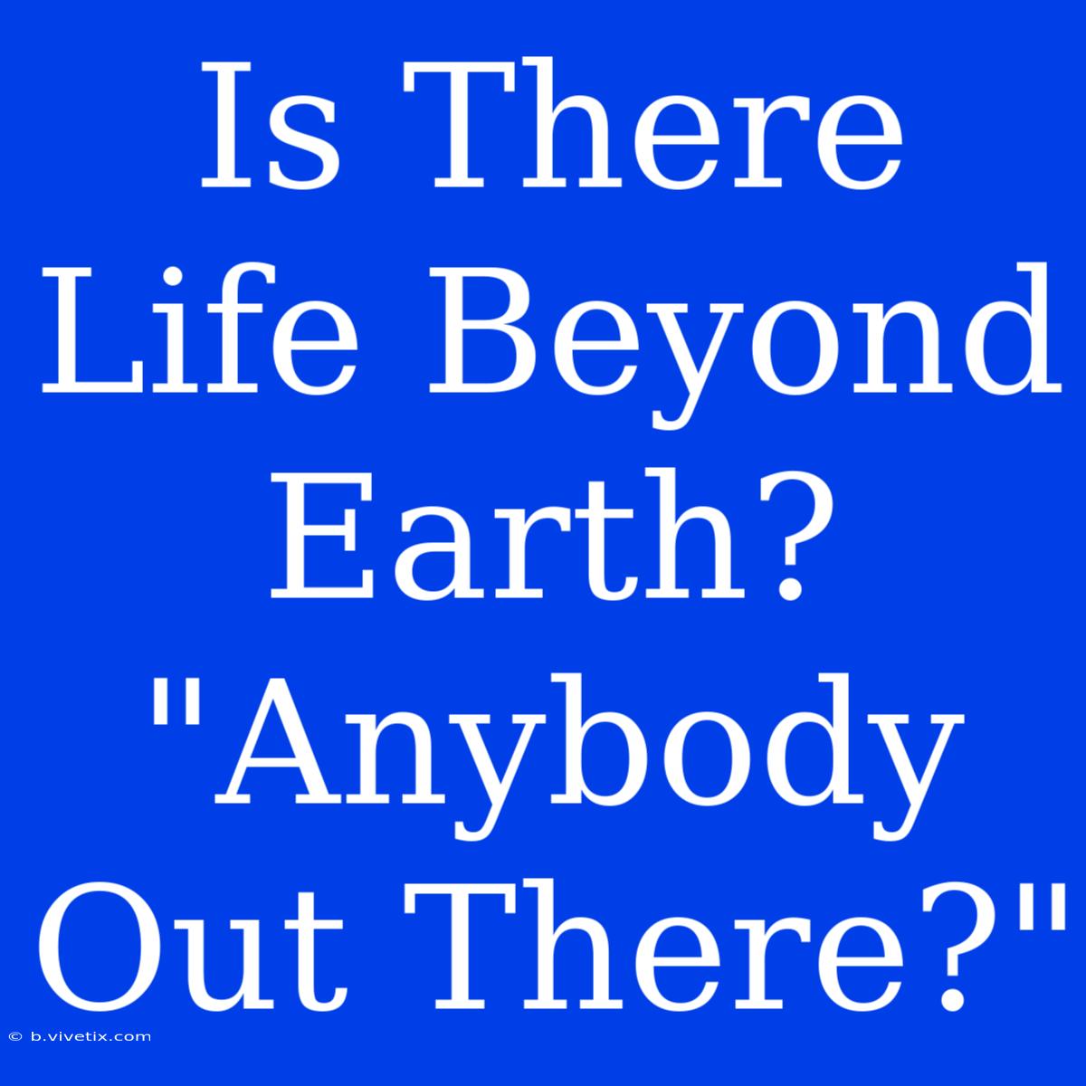 Is There Life Beyond Earth? 