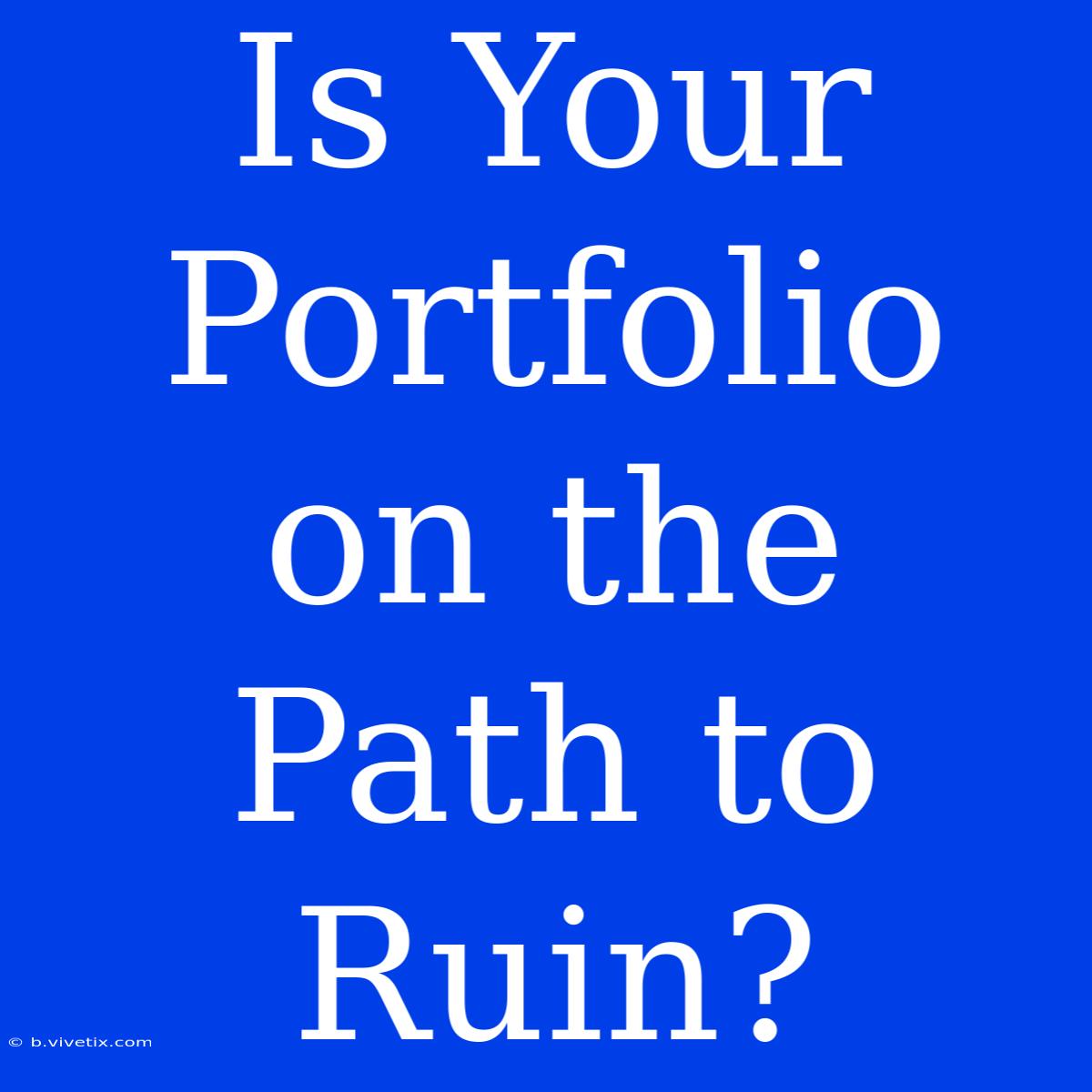 Is Your Portfolio On The Path To Ruin?