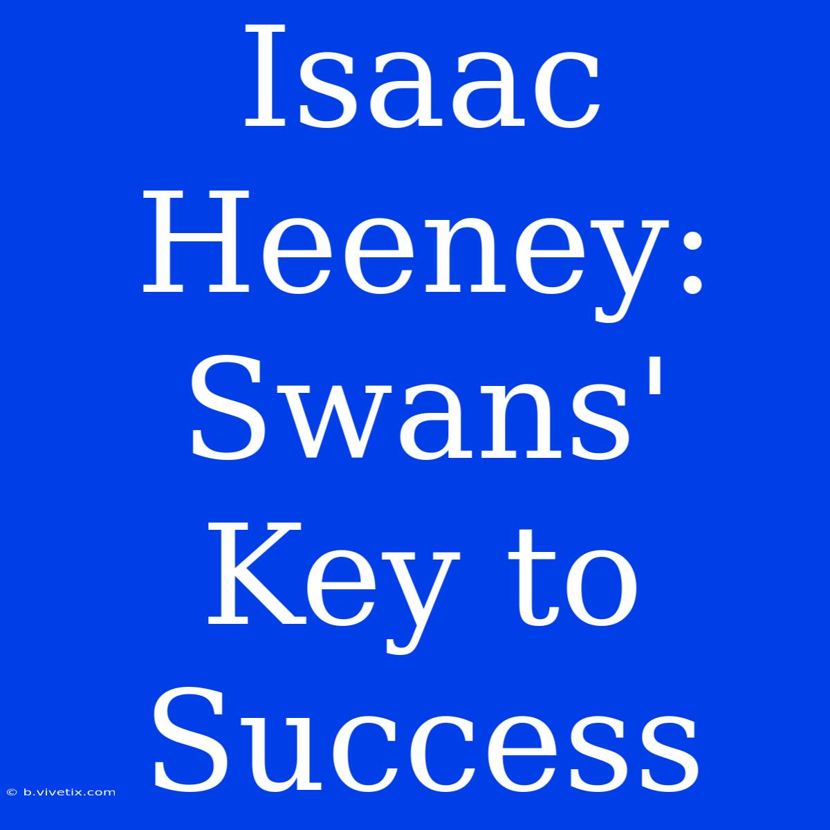 Isaac Heeney: Swans' Key To Success