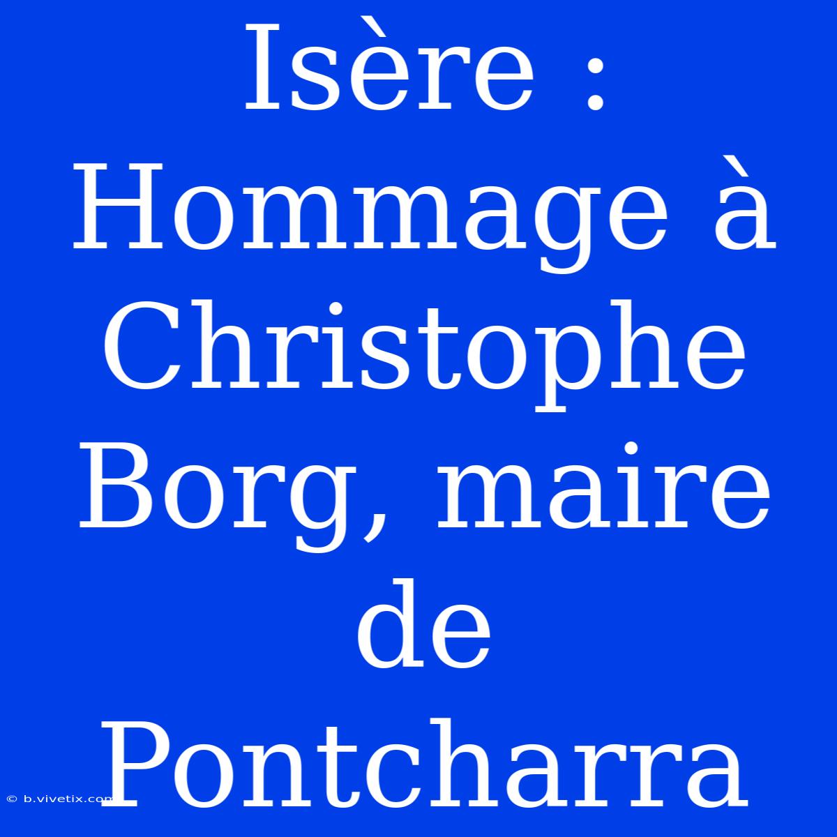 Isère : Hommage À Christophe Borg, Maire De Pontcharra