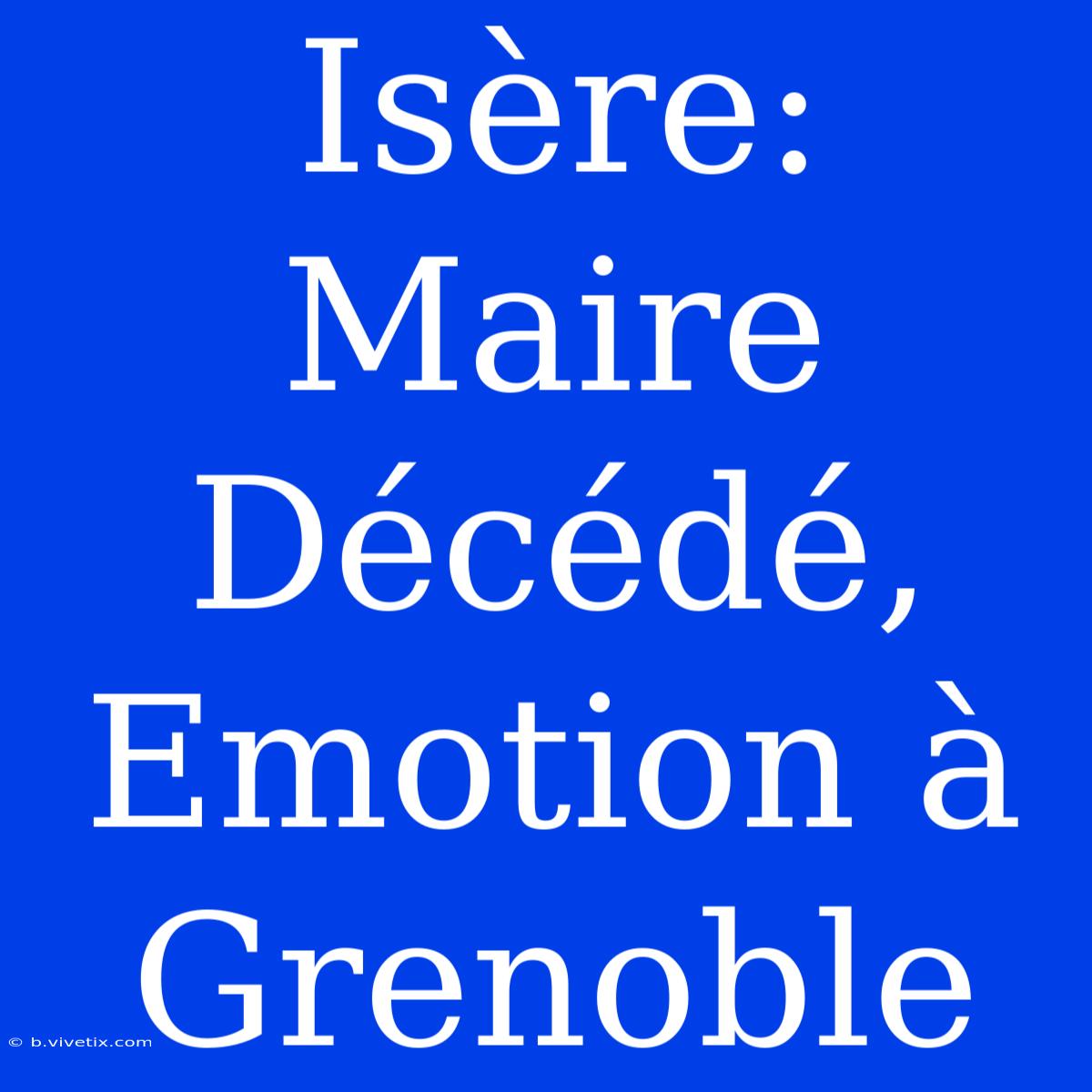 Isère: Maire Décédé, Emotion À Grenoble