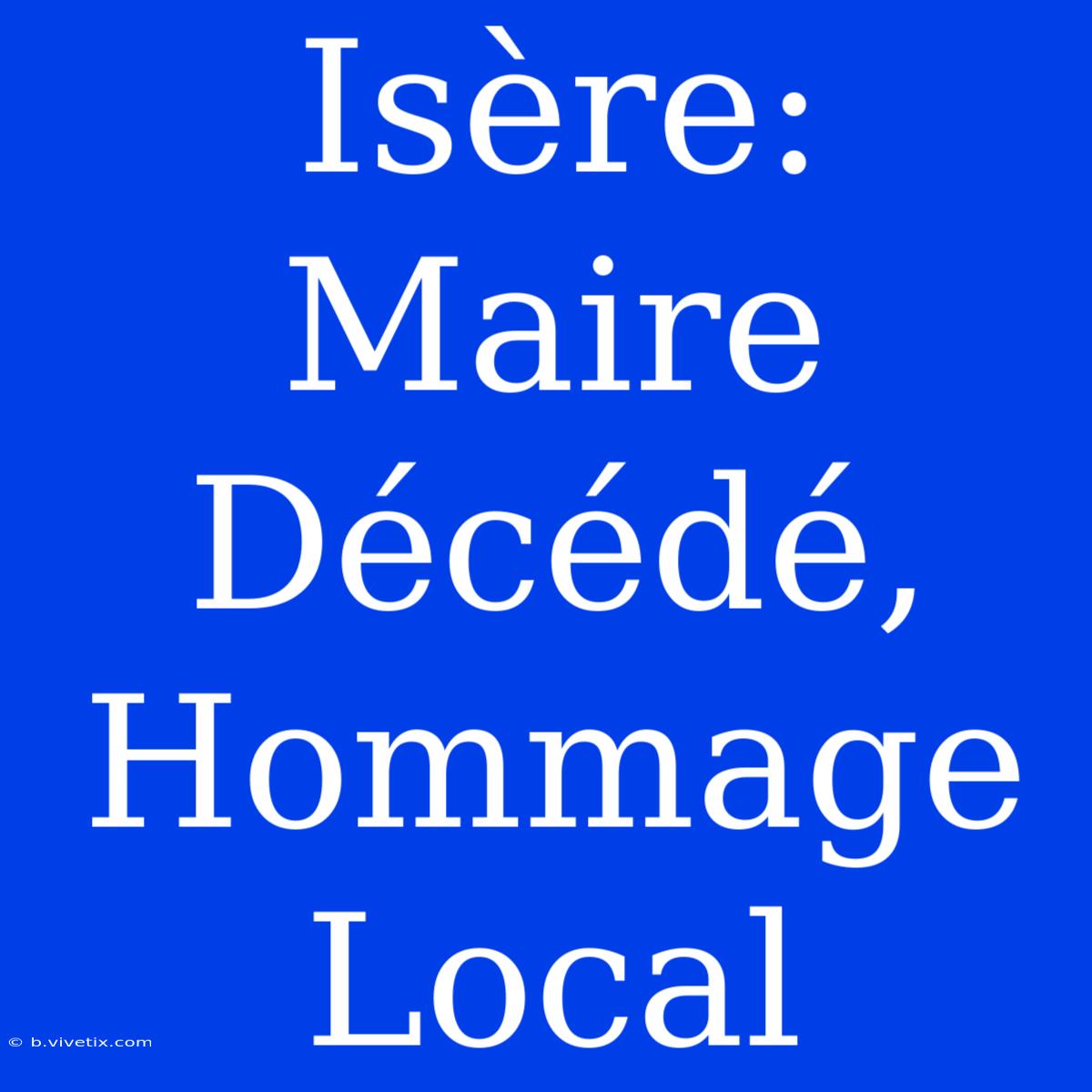 Isère: Maire Décédé, Hommage Local