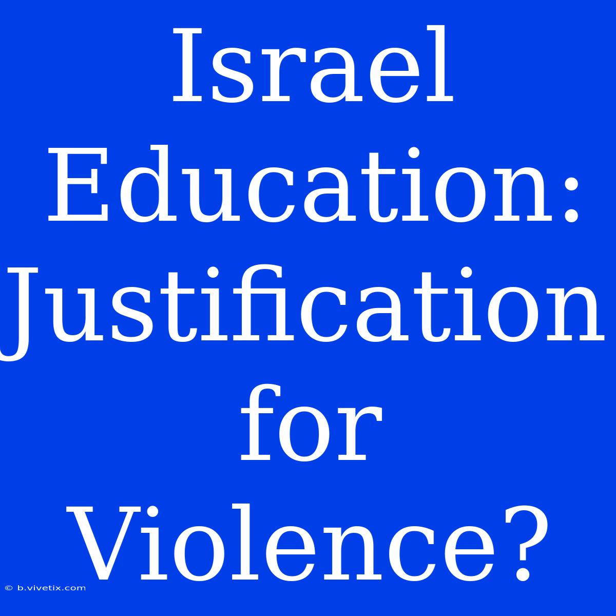 Israel Education: Justification For Violence?