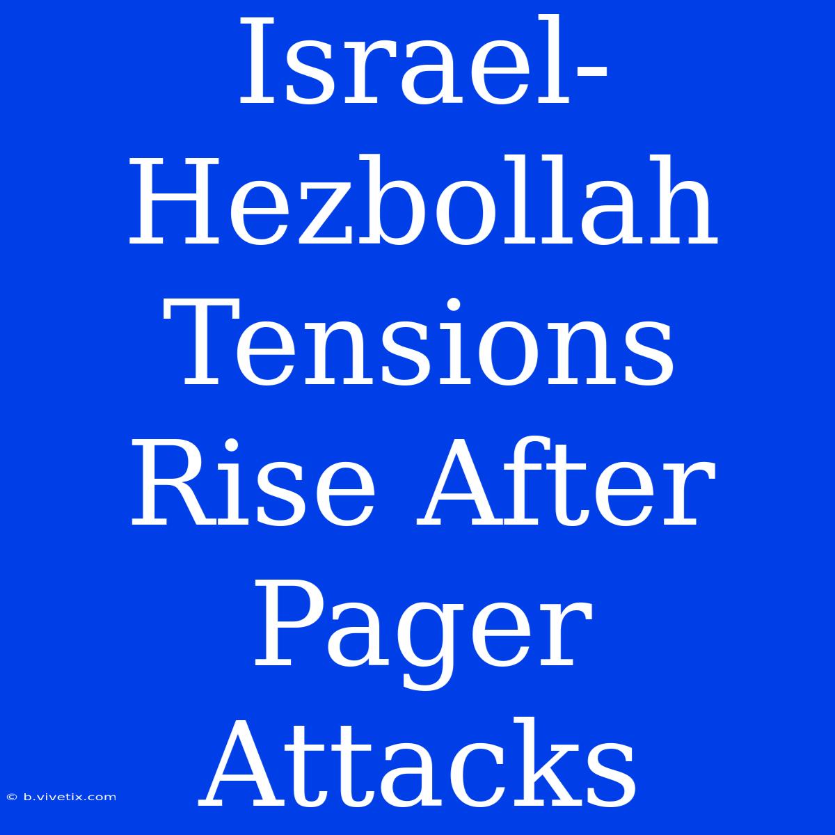 Israel-Hezbollah Tensions Rise After Pager Attacks