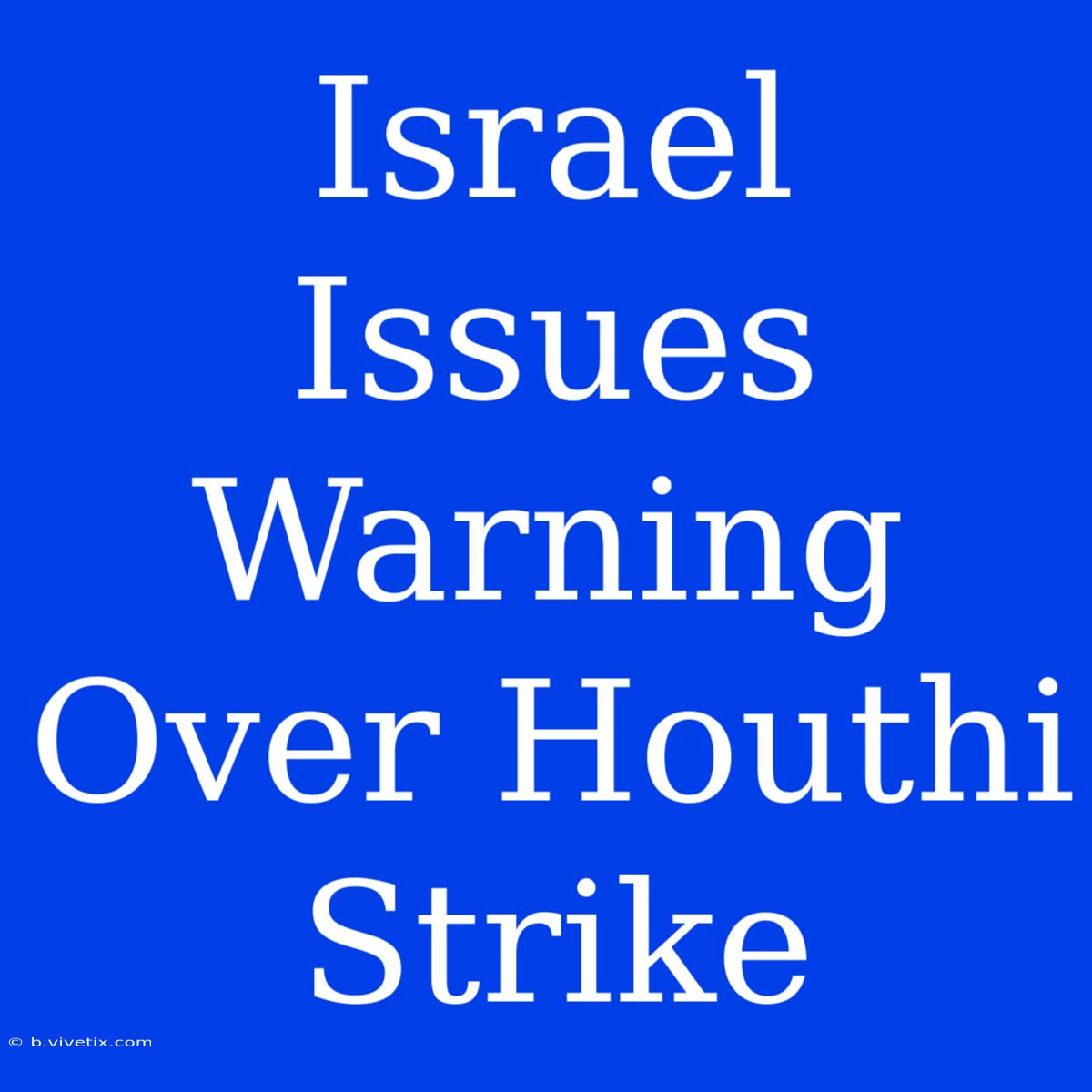 Israel Issues Warning Over Houthi Strike