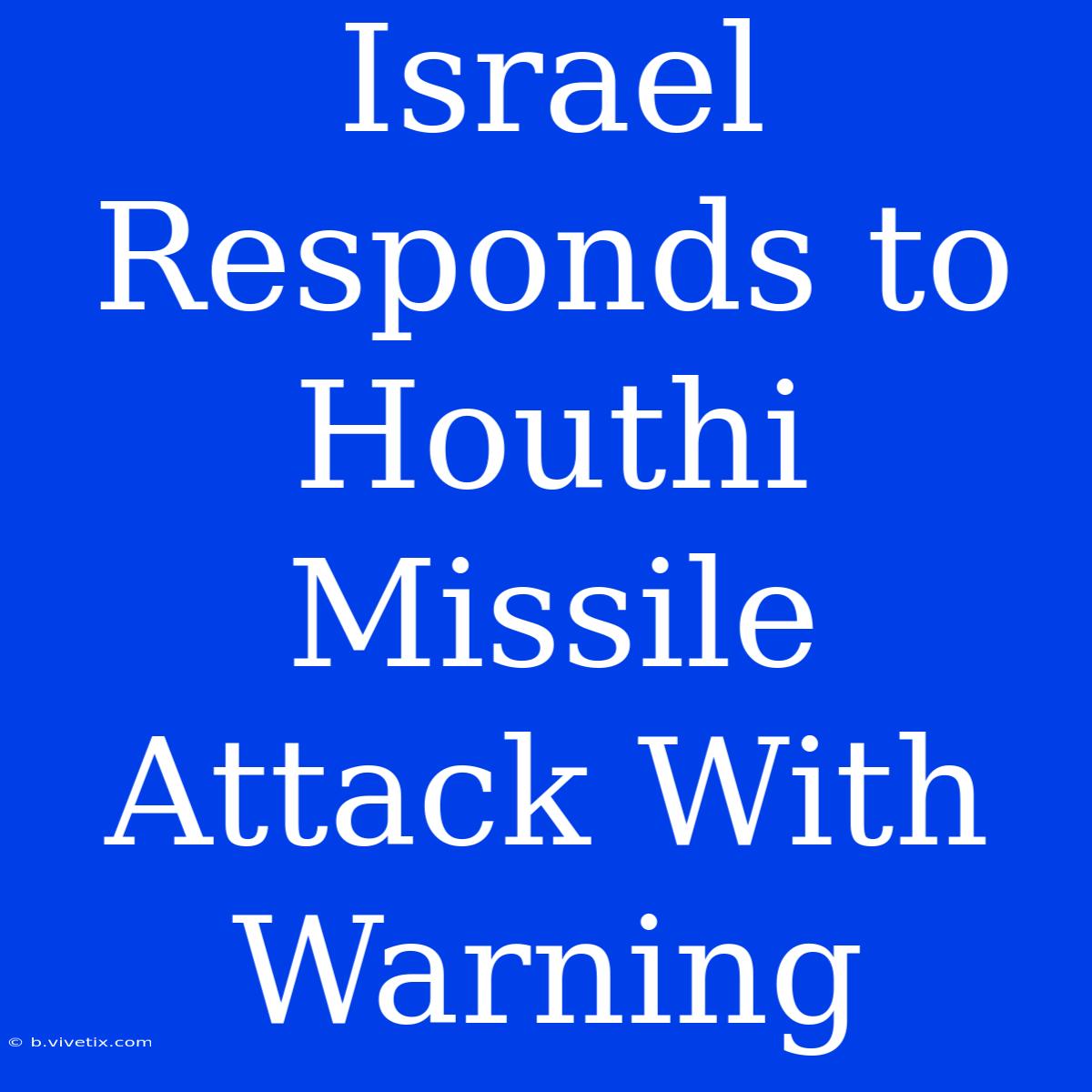 Israel Responds To Houthi Missile Attack With Warning