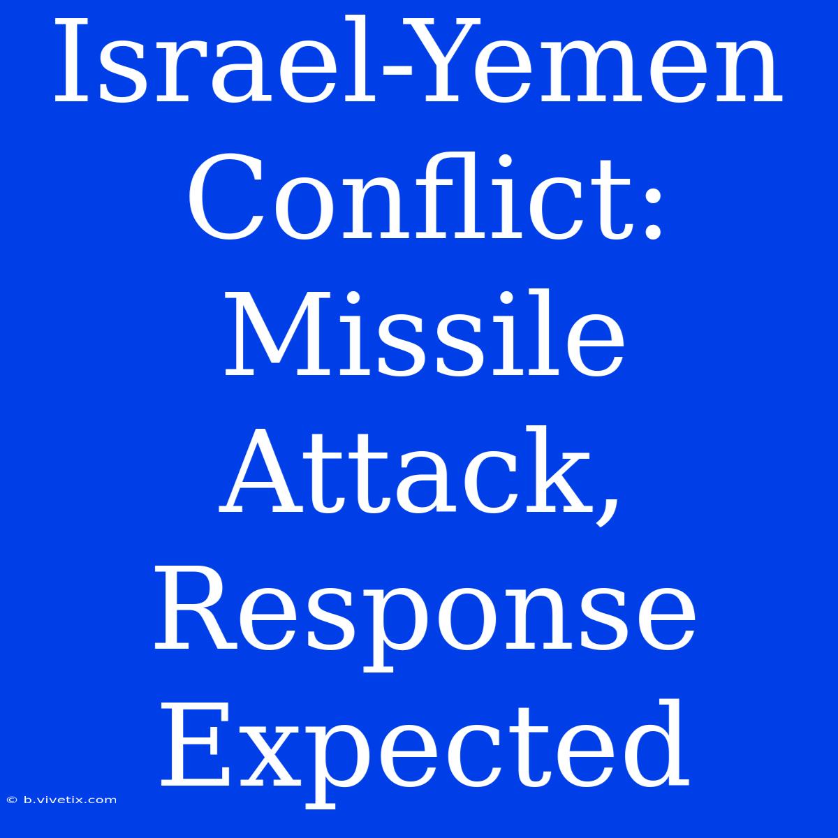 Israel-Yemen Conflict: Missile Attack, Response Expected