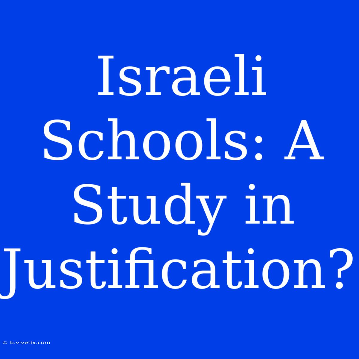 Israeli Schools: A Study In Justification?