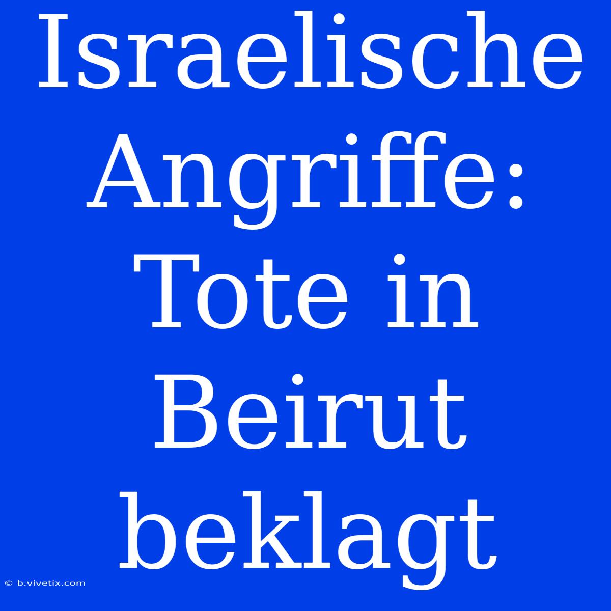 Israelische Angriffe: Tote In Beirut Beklagt