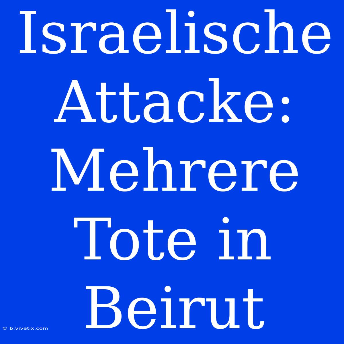 Israelische Attacke: Mehrere Tote In Beirut