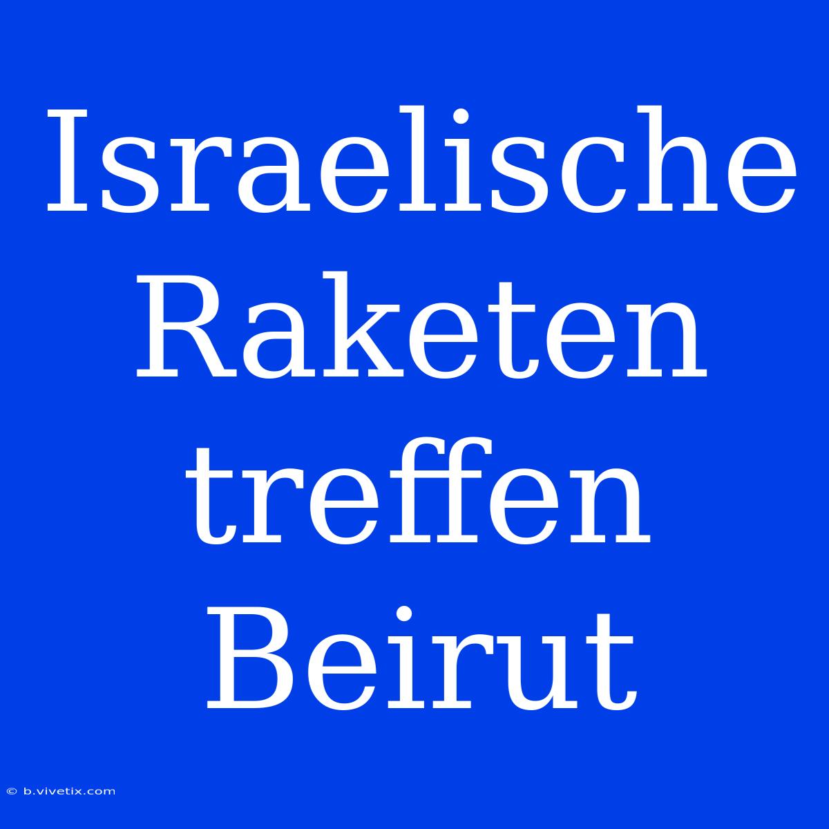 Israelische Raketen Treffen Beirut