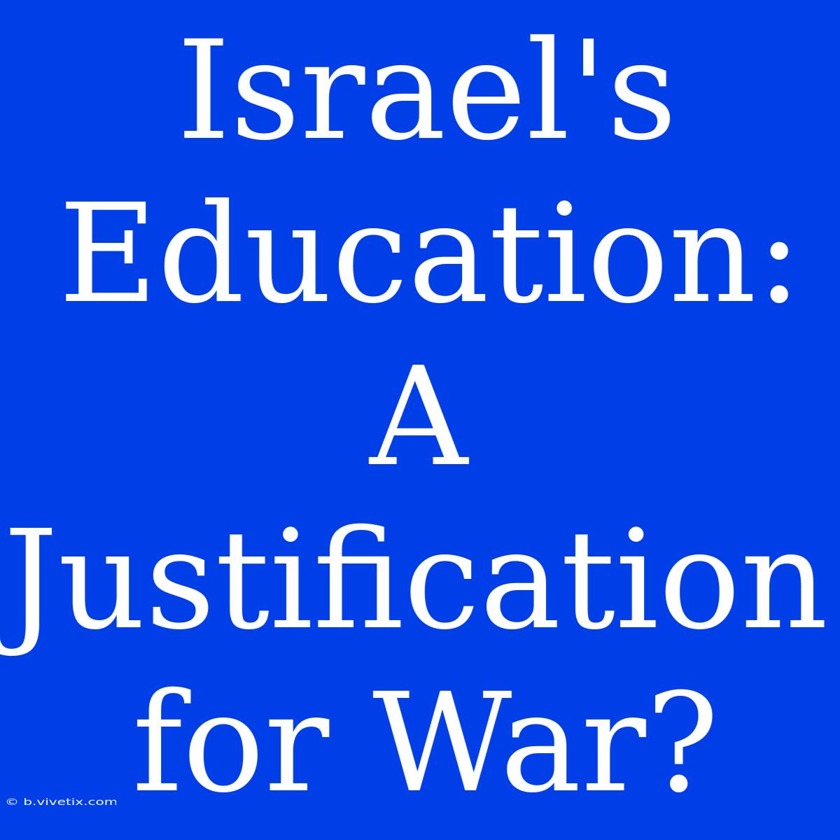 Israel's Education: A Justification For War? 