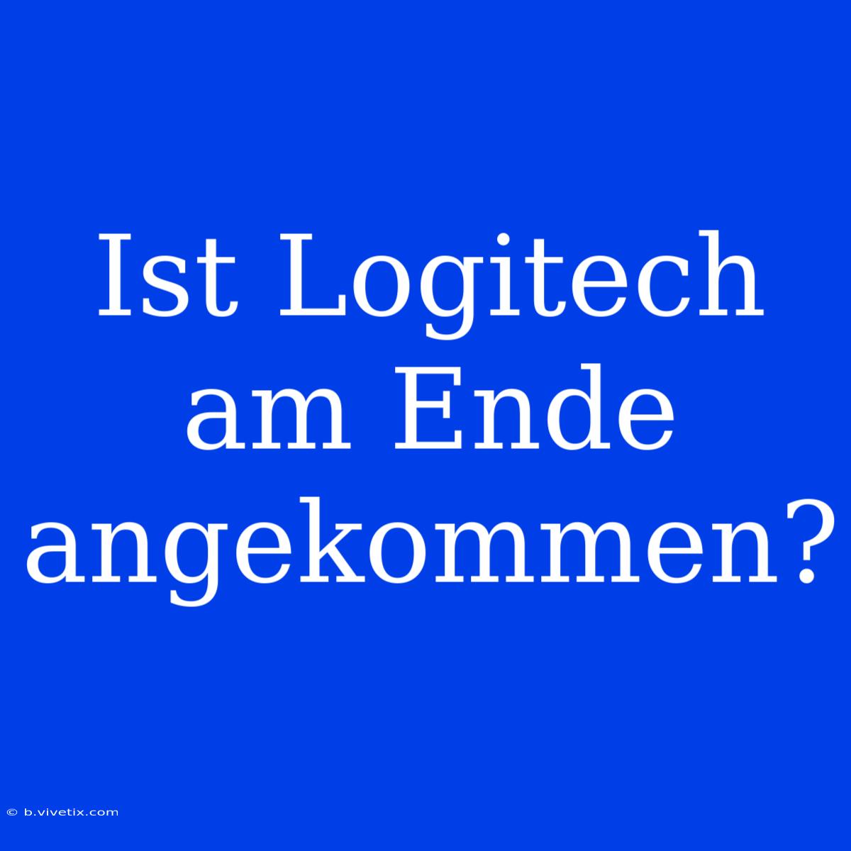 Ist Logitech Am Ende Angekommen?