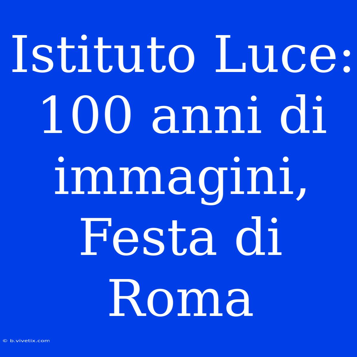 Istituto Luce: 100 Anni Di Immagini, Festa Di Roma