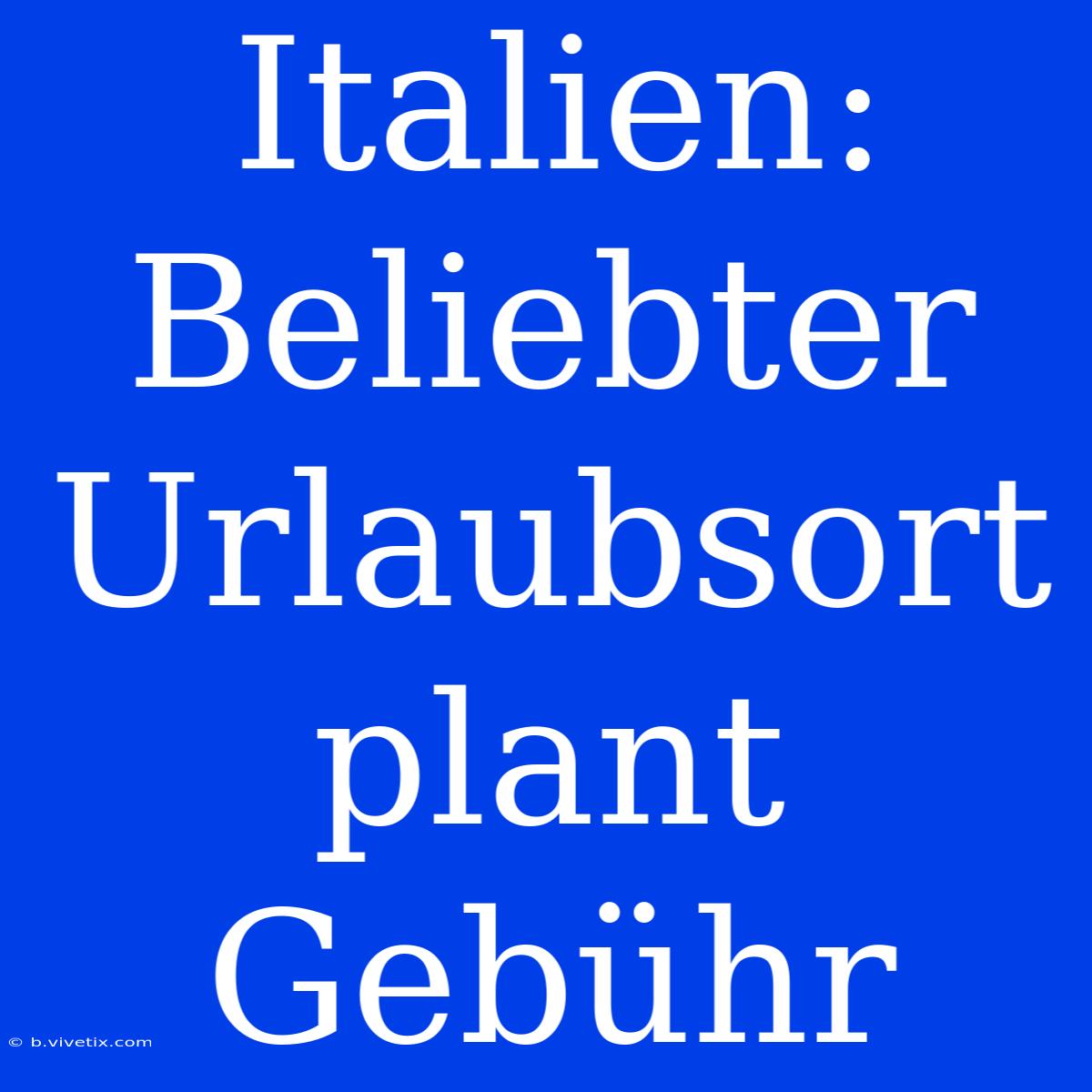 Italien: Beliebter Urlaubsort Plant Gebühr 