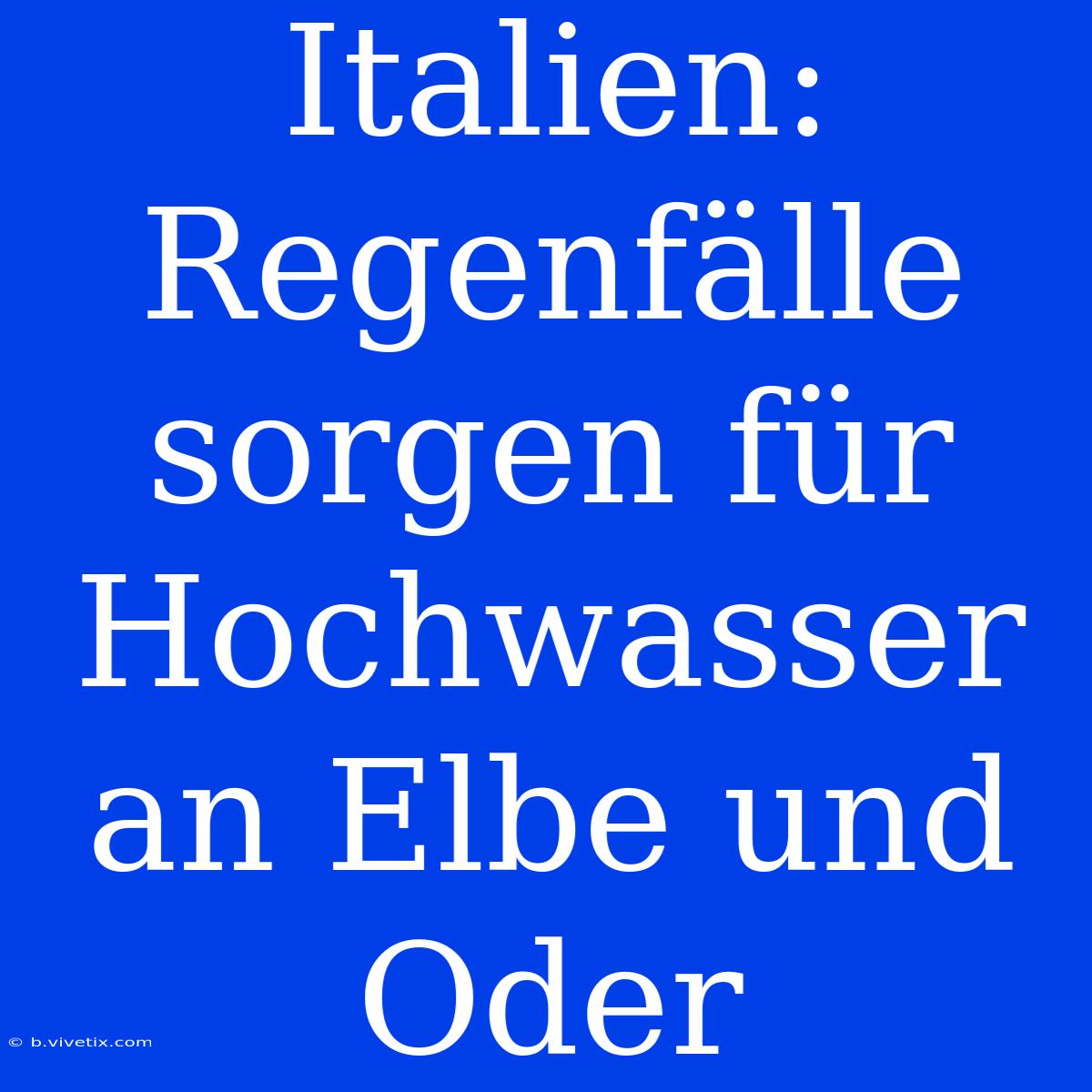 Italien: Regenfälle Sorgen Für Hochwasser An Elbe Und Oder