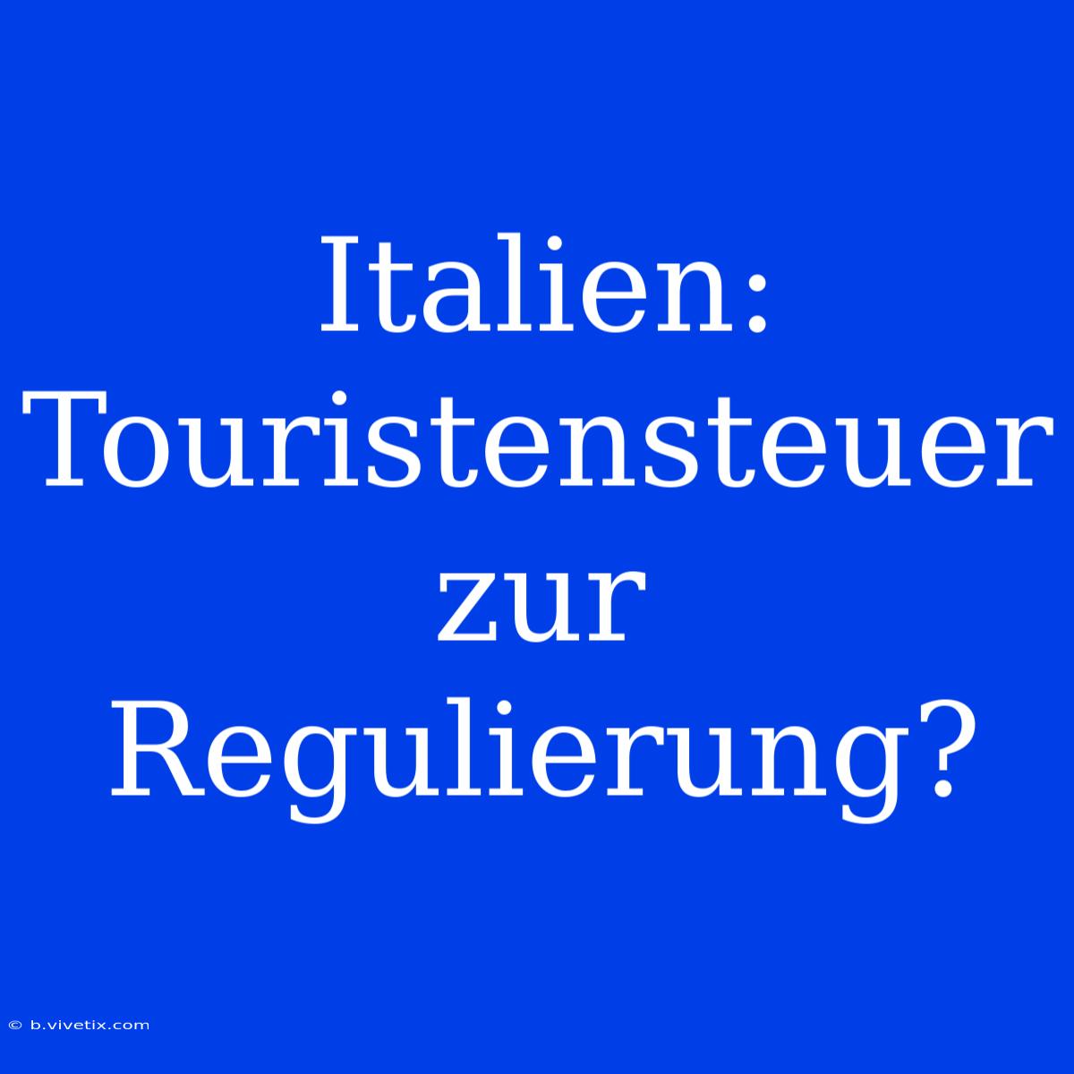 Italien: Touristensteuer Zur Regulierung?