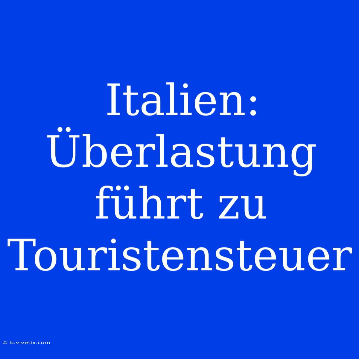 Italien: Überlastung Führt Zu Touristensteuer