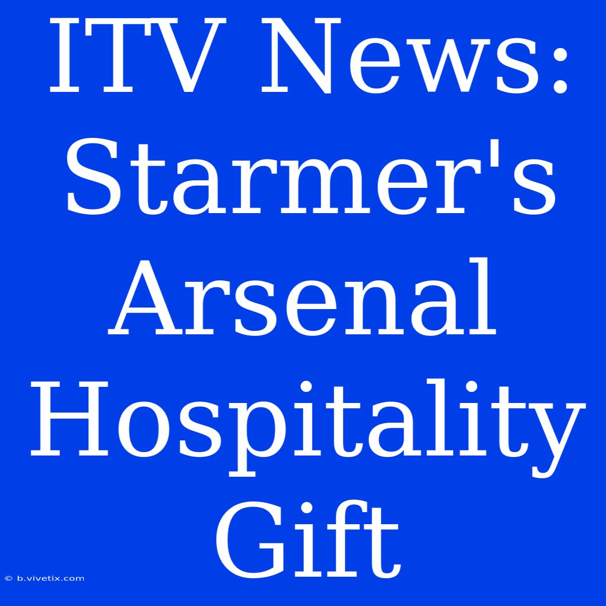 ITV News: Starmer's Arsenal Hospitality Gift